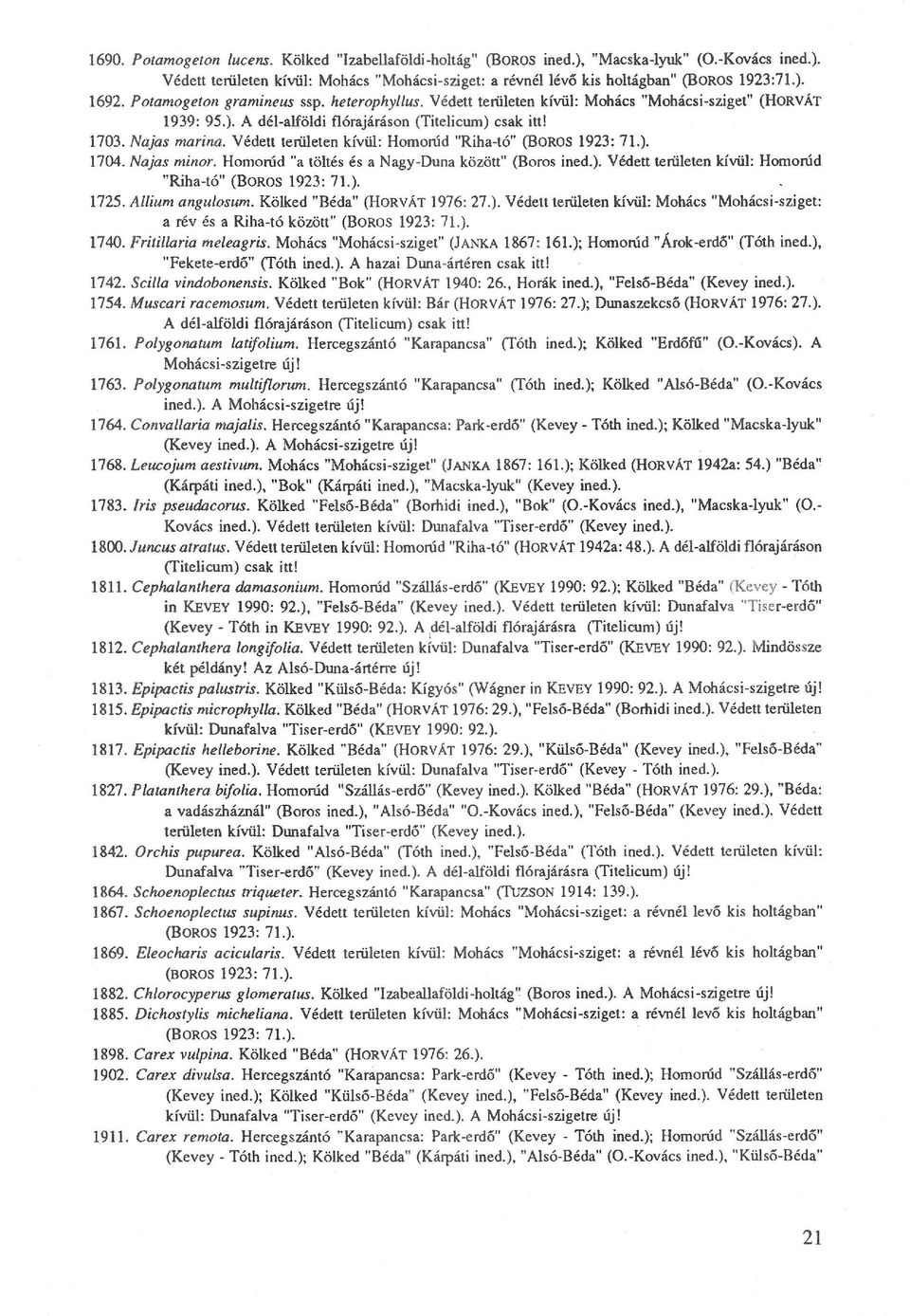 Védett területen kívül: Homorúd "Riha-tó" (BOROS 1923: 71.). 1704. Najas minor. Homorúd "a töltés és a Nagy-Duna között" (Boros ined.). Védett területen kívül: Homorúd "Riha-tó" (BOROS 1923: 71.). 1725.