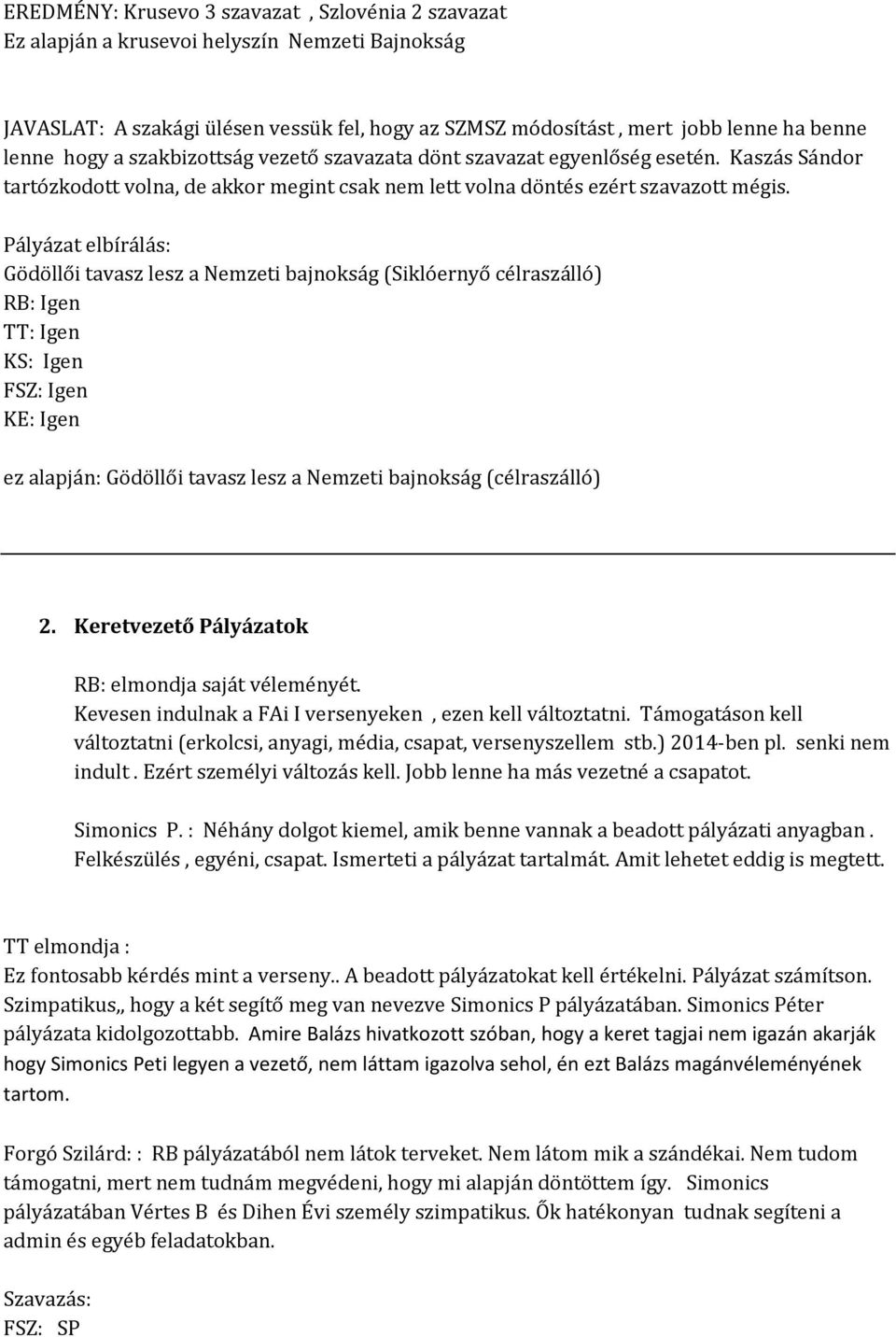 Pályázat elbírálás: Gödöllői tavasz lesz a Nemzeti bajnokság (Siklóernyő célraszálló) RB: Igen TT: Igen KS: Igen FSZ: Igen KE: Igen ez alapján: Gödöllői tavasz lesz a Nemzeti bajnokság (célraszálló)