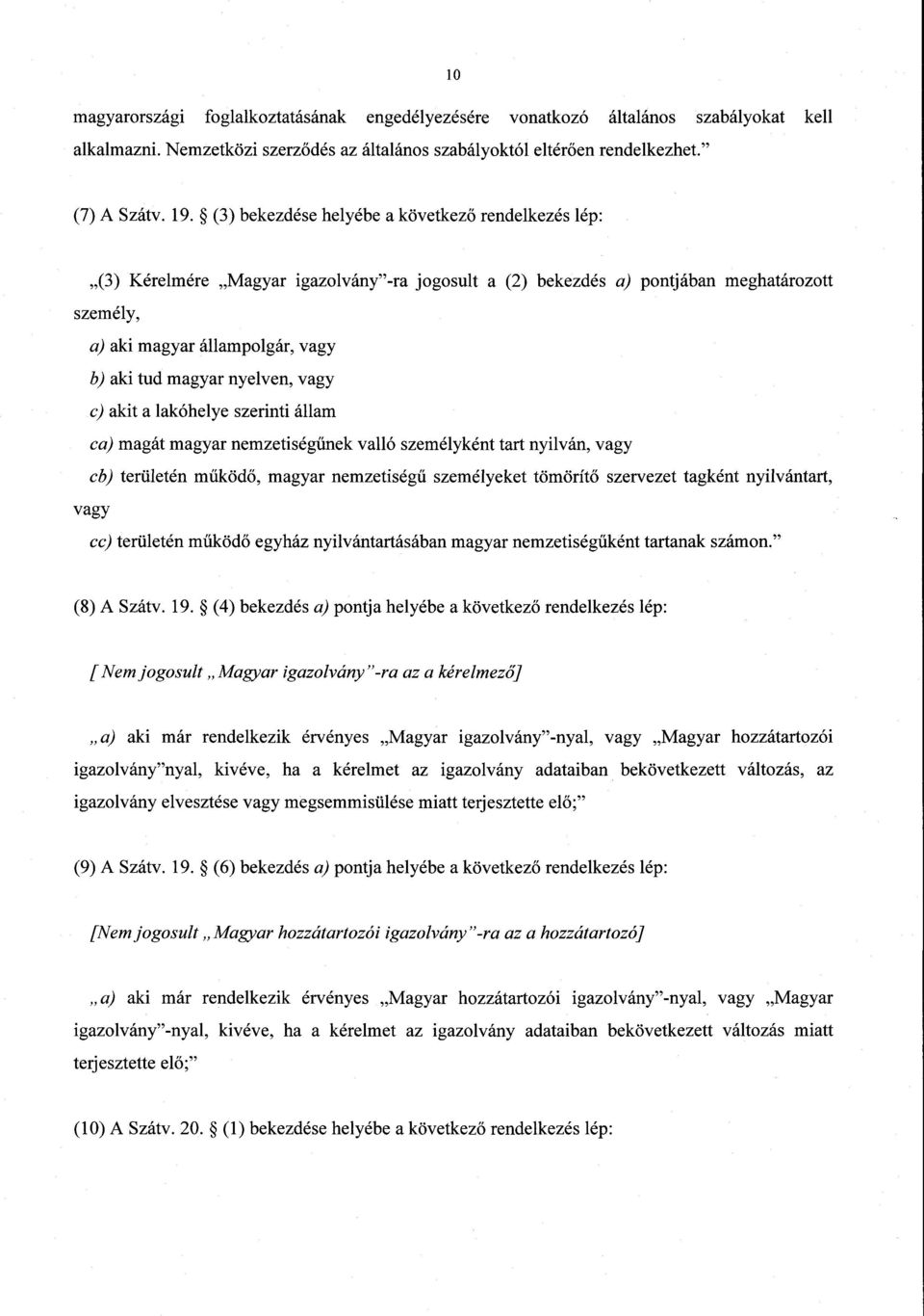 nyelven, vagy c) akit a lakóhelye szerinti állam ca) magát magyar nemzetiség űnek valló személyként tart nyilván, vag y cb) területén működ ő, magyar nemzetiség ű személyeket tömörít ő szervezet