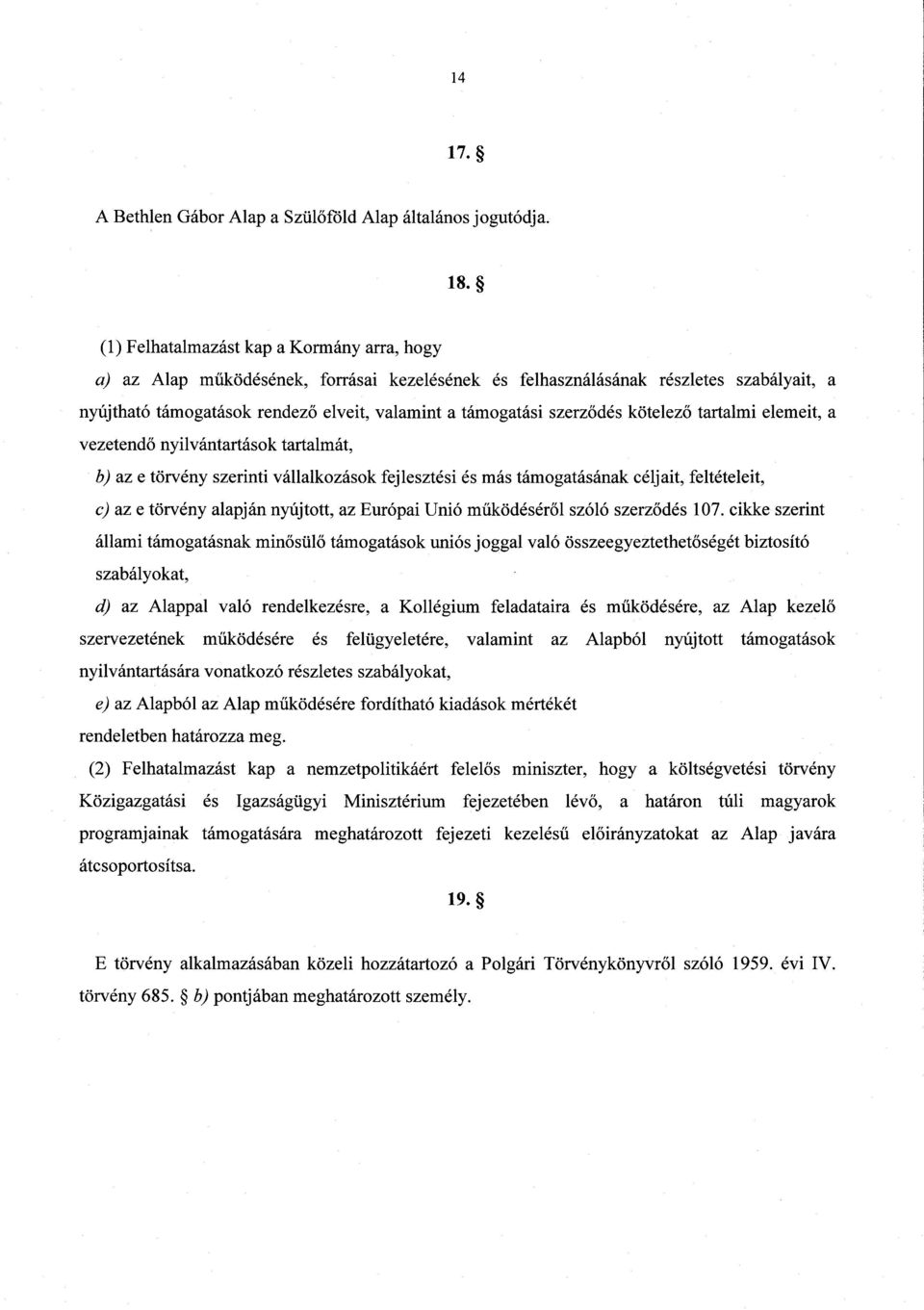 ődés kötelező tartalmi elemeit, a vezetendő nyilvántartások tartalmát, b) az e törvény szerinti vállalkozások fejlesztési és más támogatásának céljait, feltételeit, c) az e törvény alapján nyújtott,