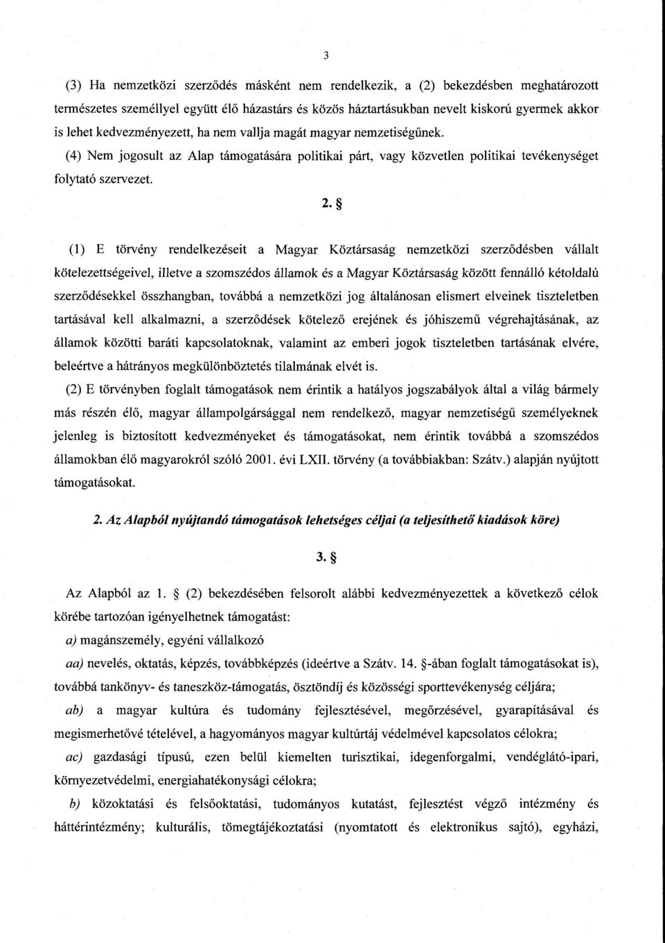 (1) E törvény rendelkezéseit a Magyar Köztársaság nemzetközi szerz ődésben vállalt kötelezettségeivel, illetve a szomszédos államok és a Magyar Köztársaság között fennálló kétoldalú szerződésekkel