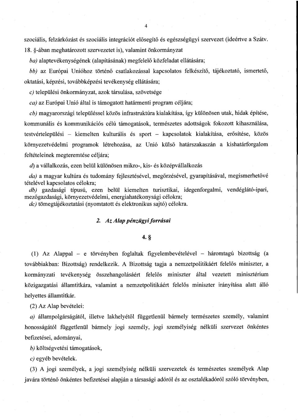 felkészítő, tájékoztató, ismertető, oktatási, képzési, továbbképzési tevékenység ellátására ; c) települési önkormányzat, azok társulása, szövetség e ca) az Európai Unió által is támogatott