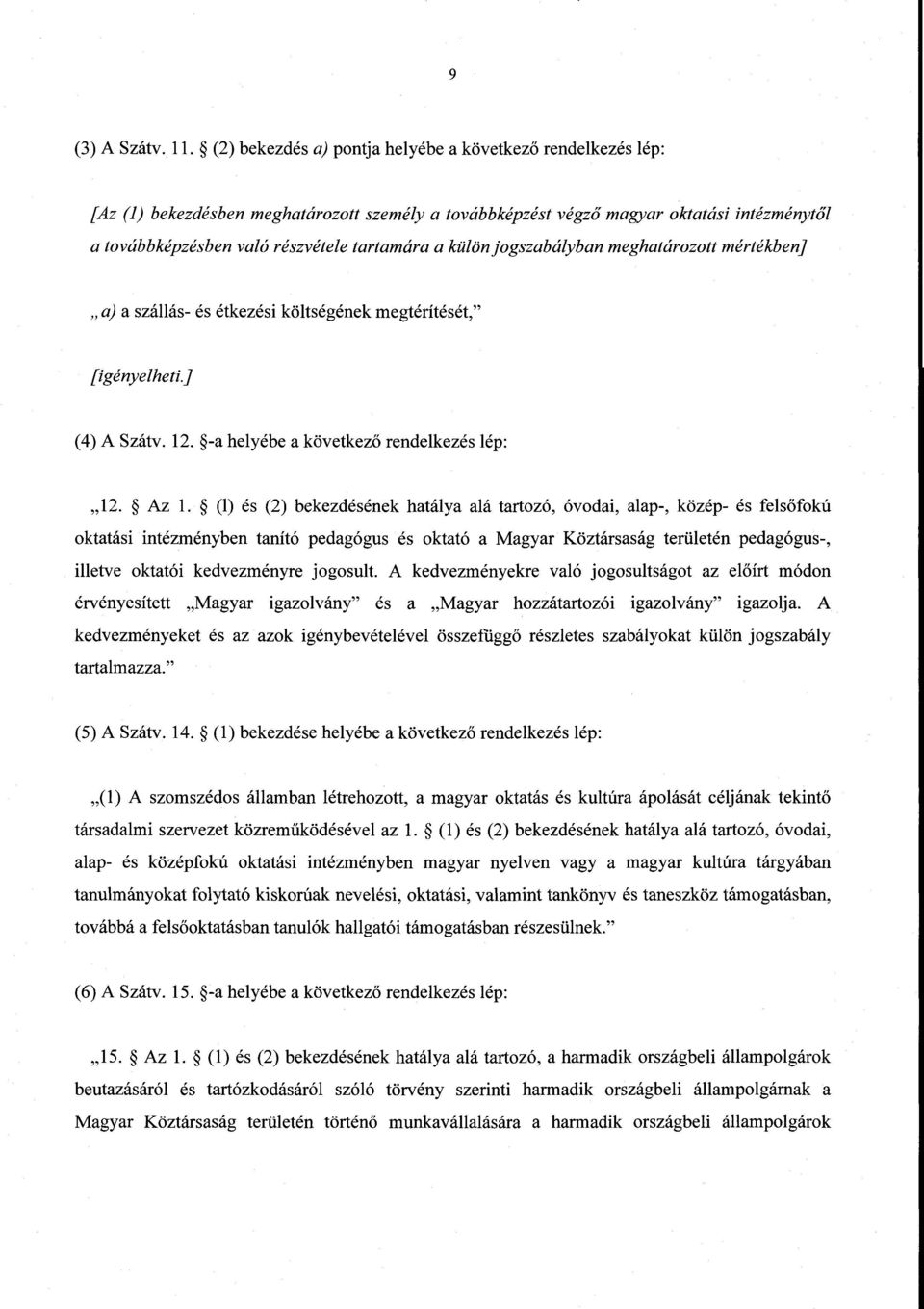 a külön jogszabályban meghatározott mértékben] a) a szállás- és étkezési költségének megtérítését, [igényelheti.] (4) A Szátv. 12. -a helyébe a következő rendelkezés lép : 12. Az 1.