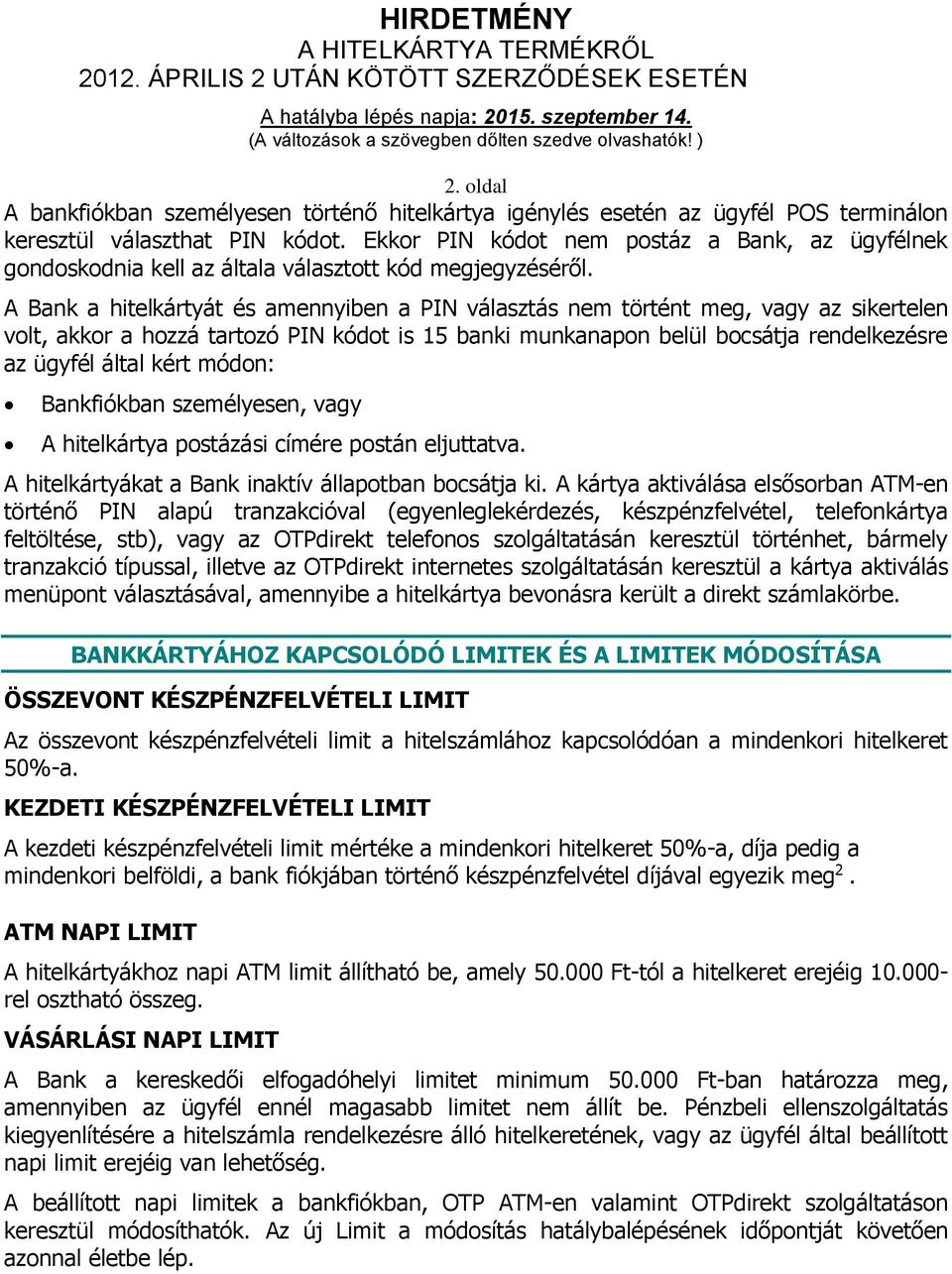 A Bank a hitelkártyát és amennyiben a PIN választás nem történt meg, vagy az sikertelen volt, akkor a hozzá tartozó PIN kódot is 15 banki munkanapon belül bocsátja rendelkezésre az ügyfél által kért