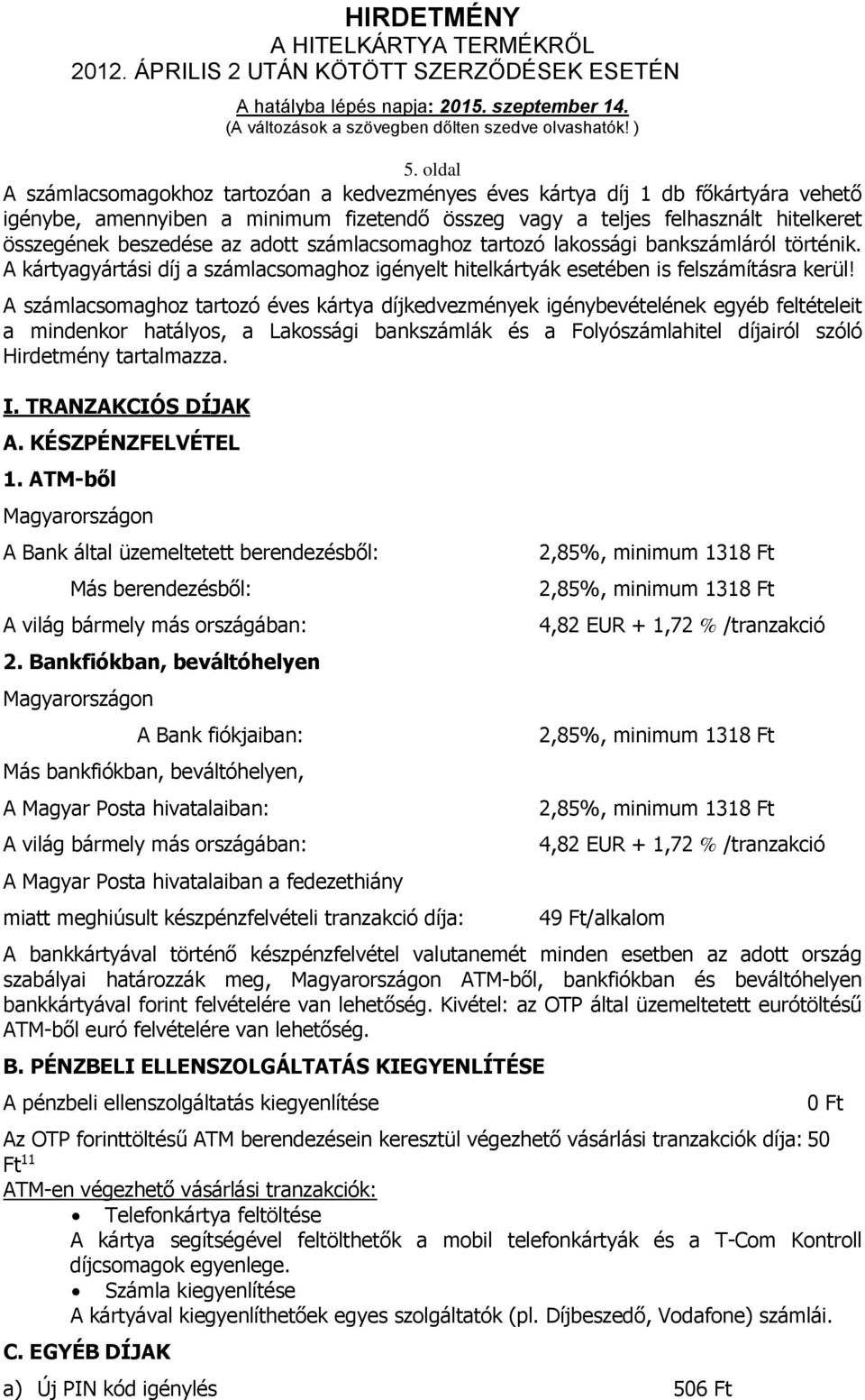 A számlacsomaghoz tartozó éves kártya díjkedvezmények igénybevételének egyéb feltételeit a mindenkor hatályos, a Lakossági bankszámlák és a Folyószámlahitel díjairól szóló Hirdetmény tartalmazza. I.