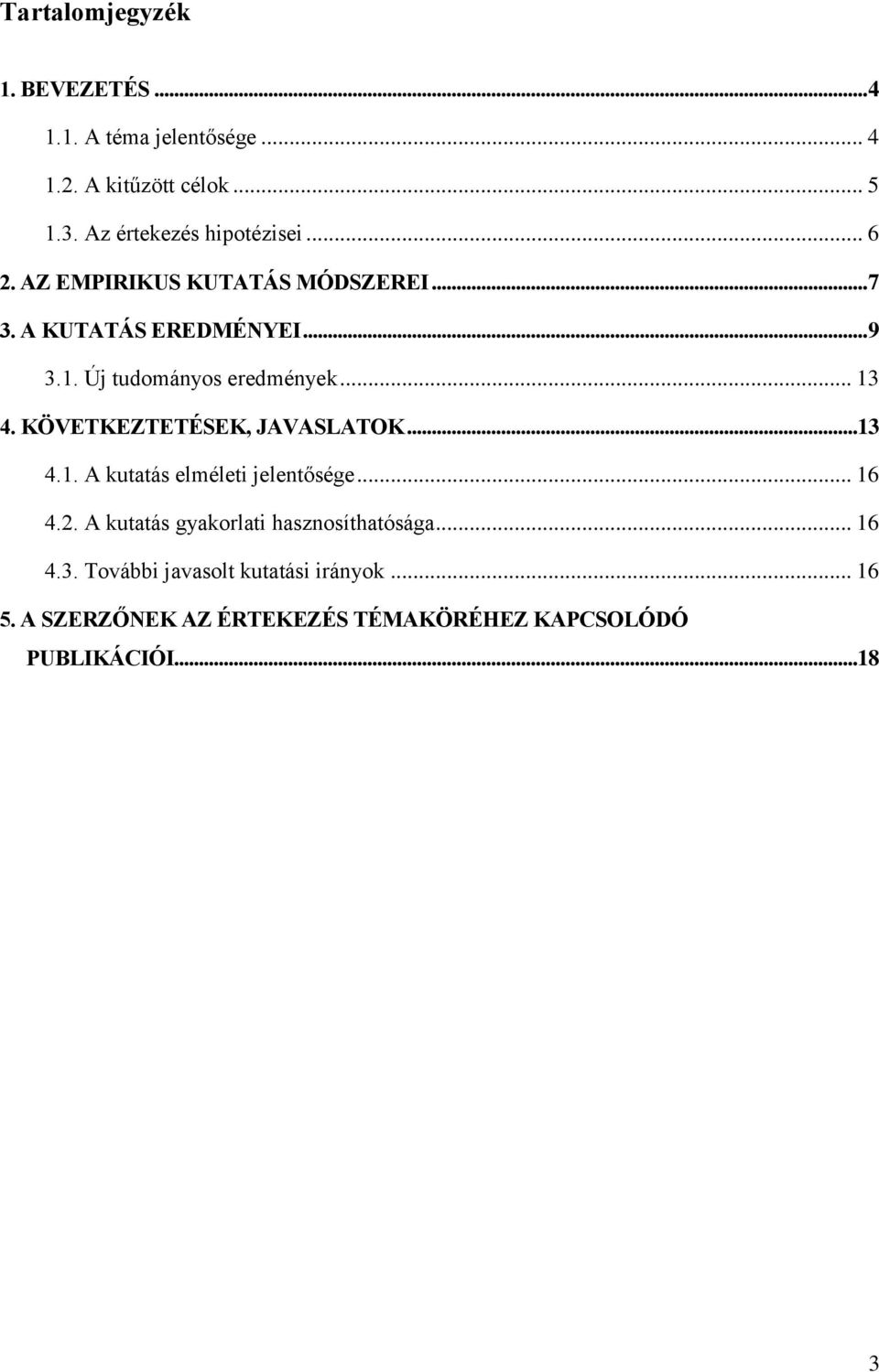 Új tudományos eredmények... 13 4. KÖVETKEZTETÉSEK, JAVASLATOK...13 4.1. A kutatás elméleti jelentősége... 16 4.2.