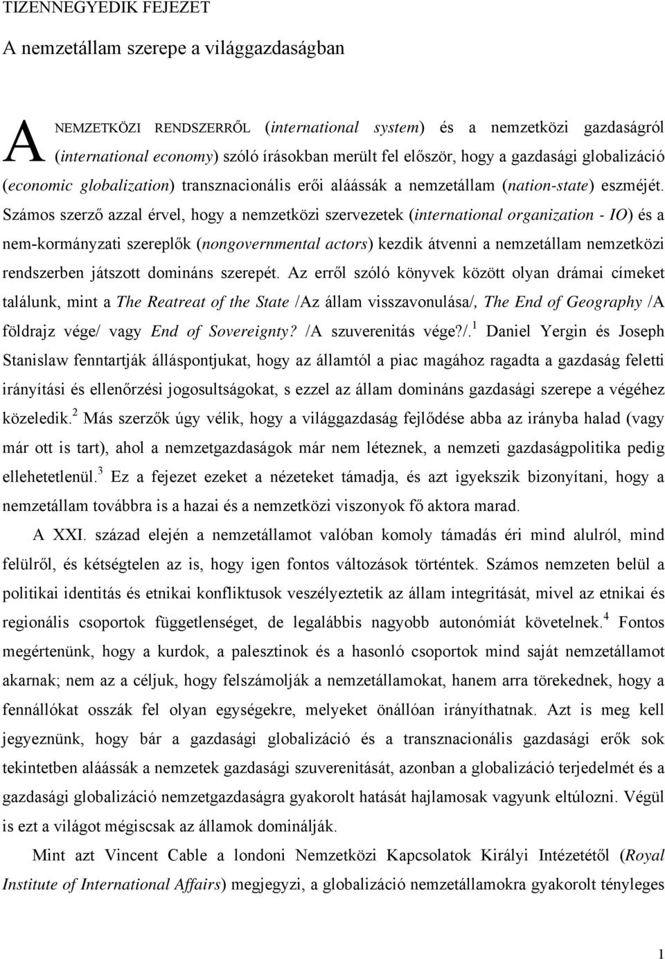 Számos szerző azzal érvel, hogy a nemzetközi szervezetek (international organization - IO) és a nem-kormányzati szereplők (nongovernmental actors) kezdik átvenni a nemzetállam nemzetközi rendszerben