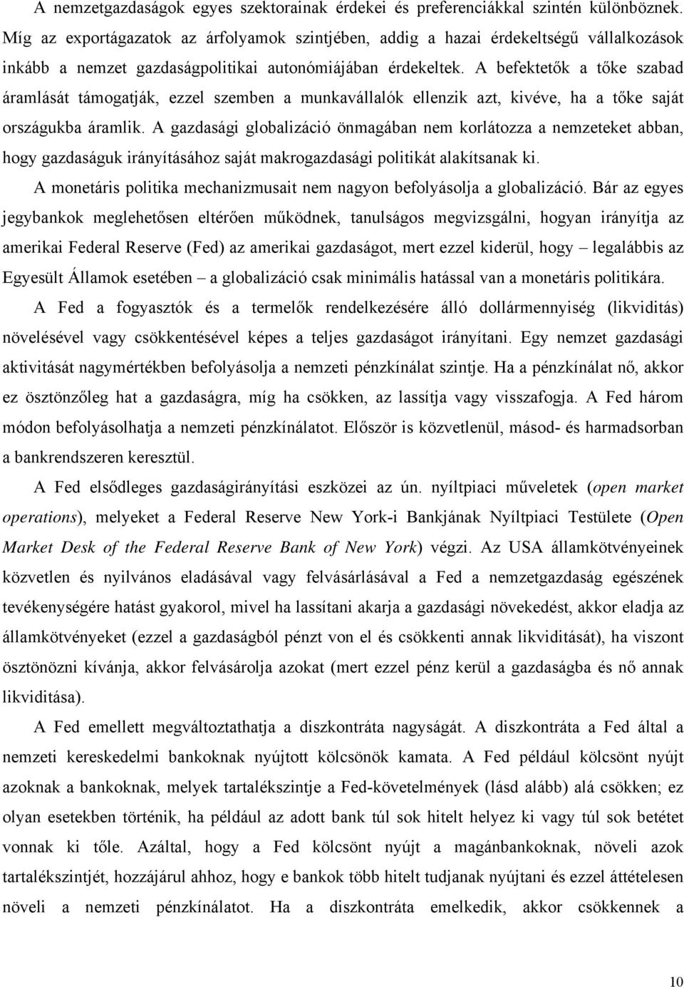 A befektetők a tőke szabad áramlását támogatják, ezzel szemben a munkavállalók ellenzik azt, kivéve, ha a tőke saját országukba áramlik.