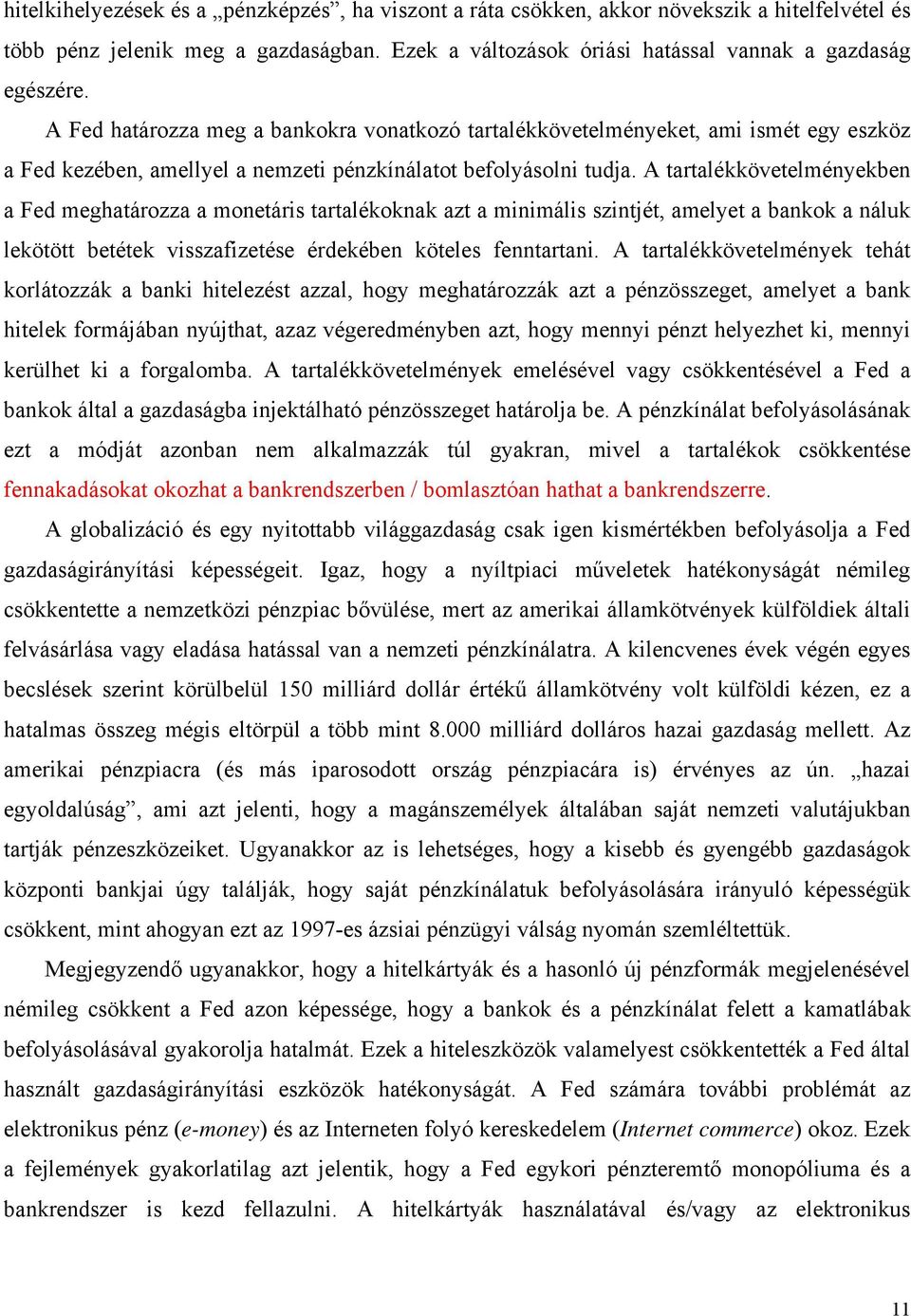 A tartalékkövetelményekben a Fed meghatározza a monetáris tartalékoknak azt a minimális szintjét, amelyet a bankok a náluk lekötött betétek visszafizetése érdekében köteles fenntartani.