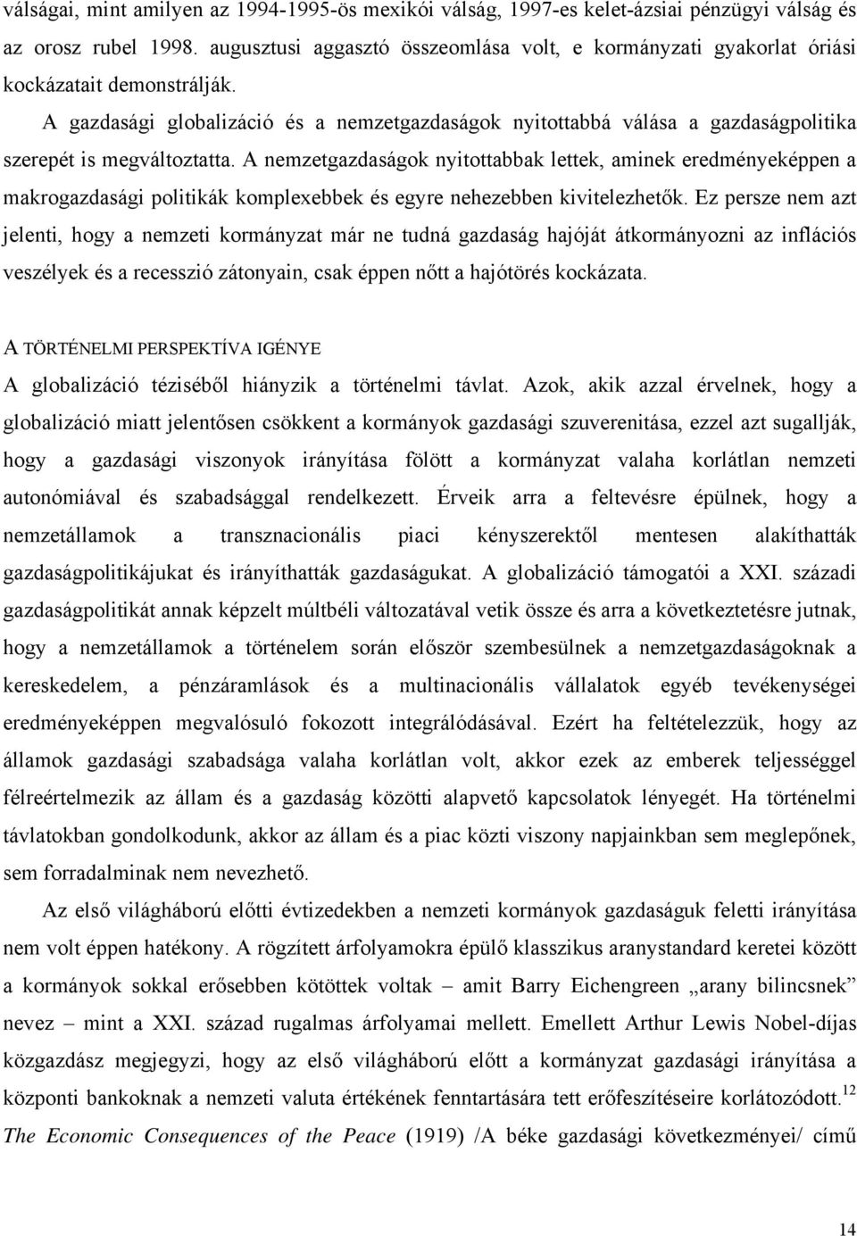 A gazdasági globalizáció és a nemzetgazdaságok nyitottabbá válása a gazdaságpolitika szerepét is megváltoztatta.