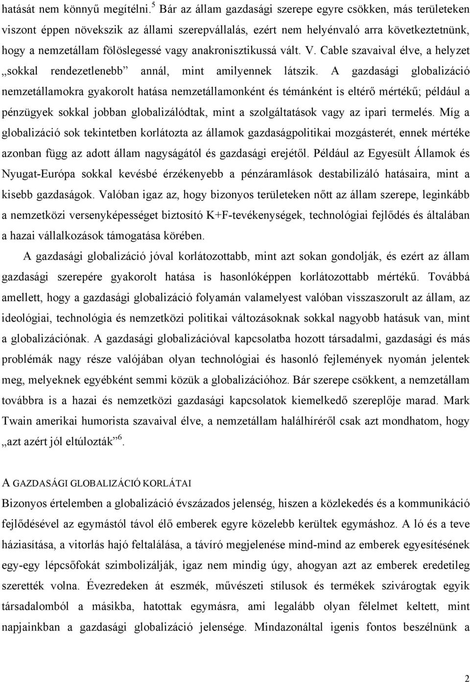 anakronisztikussá vált. V. Cable szavaival élve, a helyzet sokkal rendezetlenebb annál, mint amilyennek látszik.