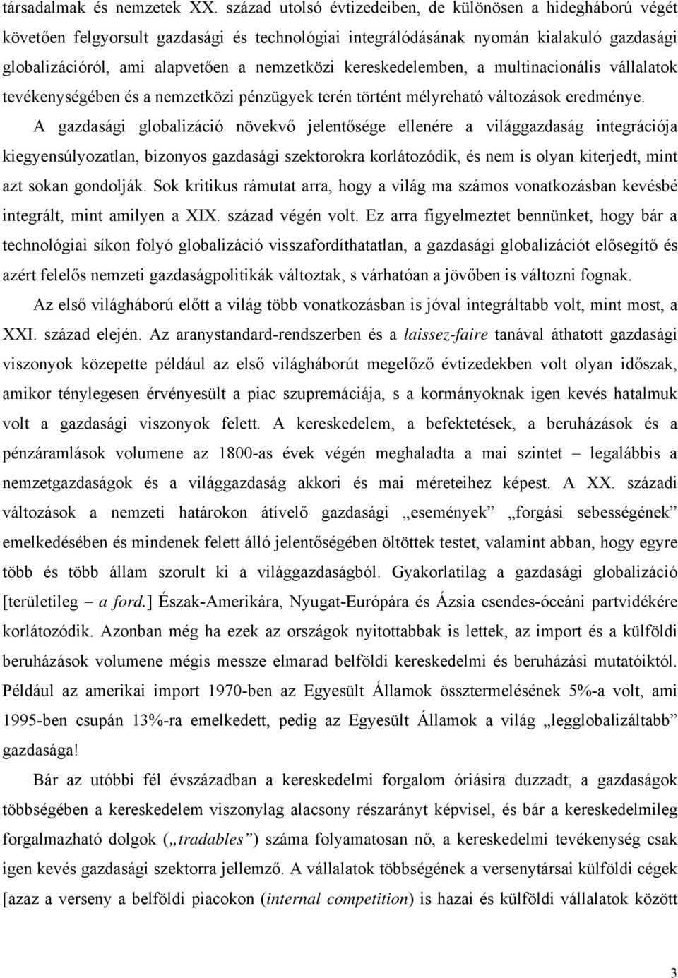 kereskedelemben, a multinacionális vállalatok tevékenységében és a nemzetközi pénzügyek terén történt mélyreható változások eredménye.