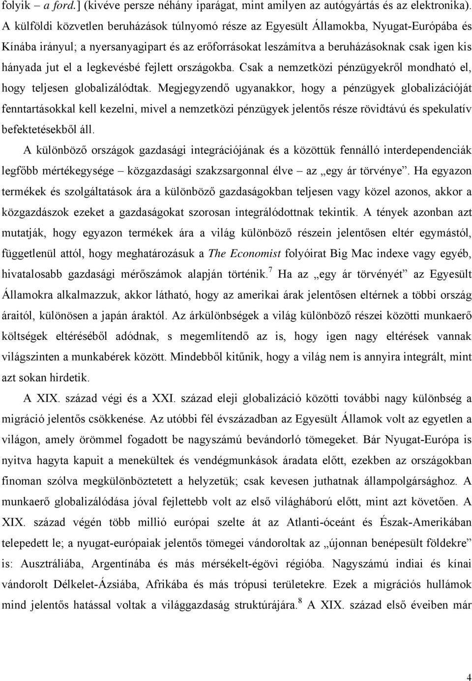 el a legkevésbé fejlett országokba. Csak a nemzetközi pénzügyekről mondható el, hogy teljesen globalizálódtak.