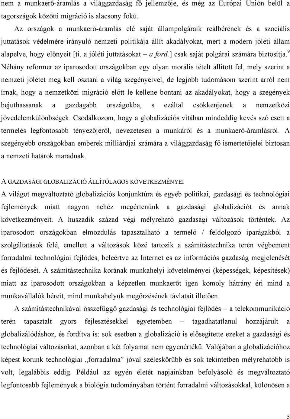 előnyeit [ti. a jóléti juttatásokat a ford.] csak saját polgárai számára biztosítja.