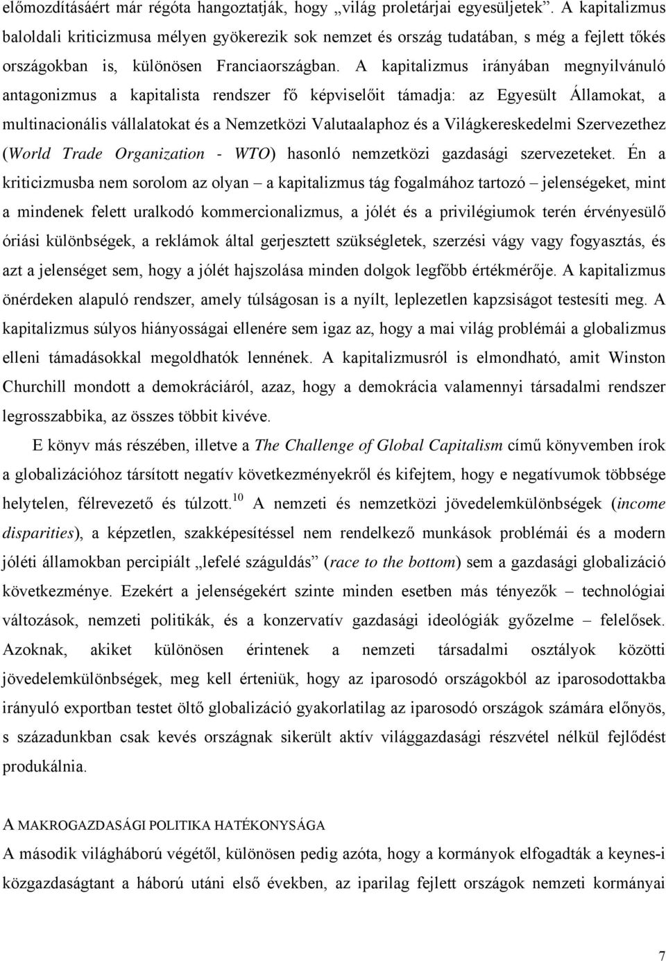 A kapitalizmus irányában megnyilvánuló antagonizmus a kapitalista rendszer fő képviselőit támadja: az Egyesült Államokat, a multinacionális vállalatokat és a Nemzetközi Valutaalaphoz és a