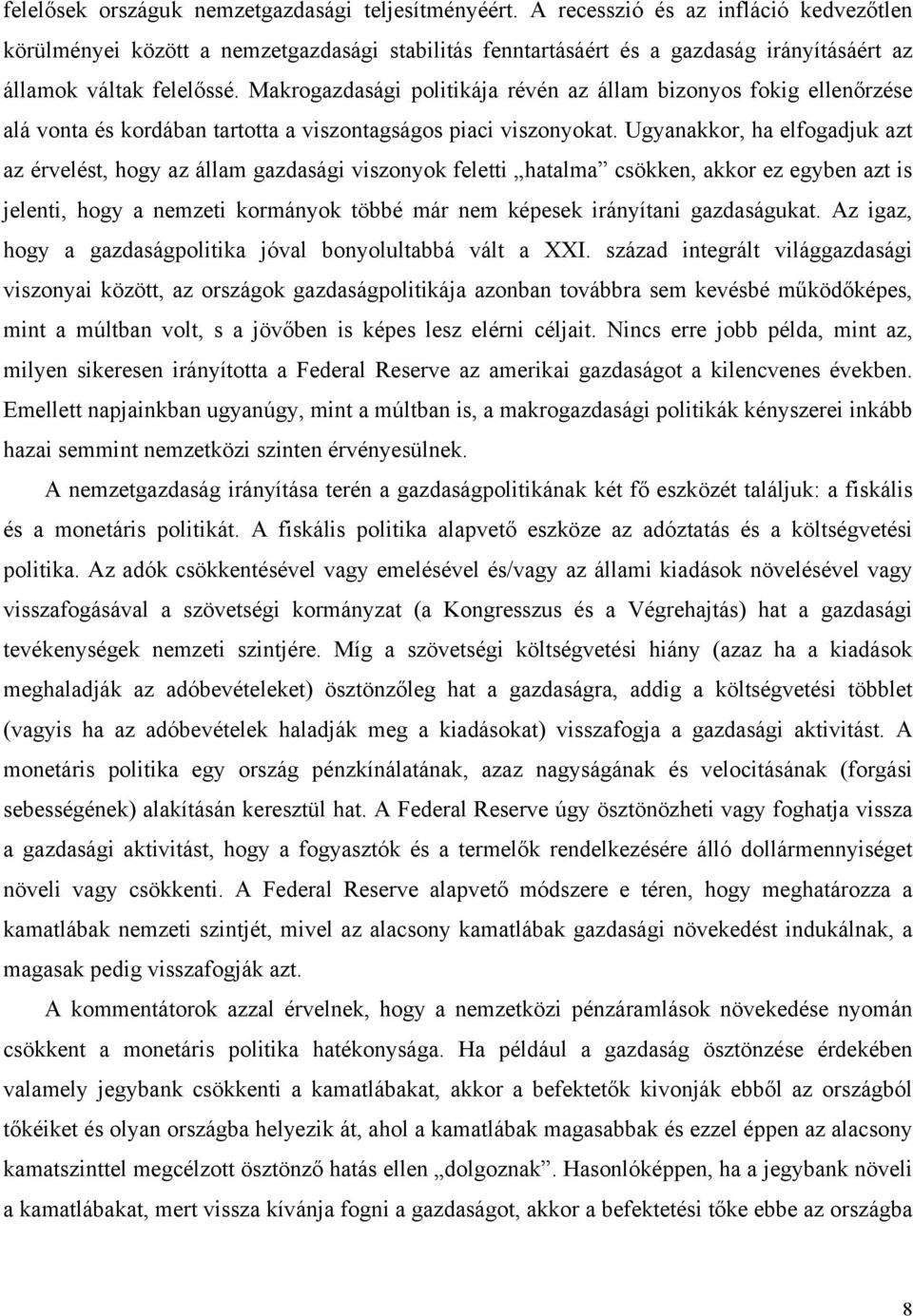 Makrogazdasági politikája révén az állam bizonyos fokig ellenőrzése alá vonta és kordában tartotta a viszontagságos piaci viszonyokat.