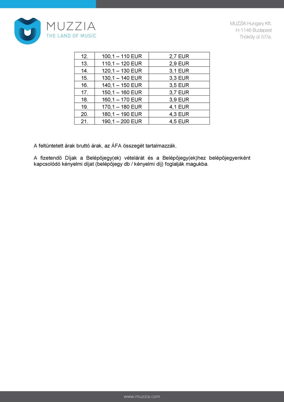 180,1 190 EUR 4,3 EUR 21. 190,1 200 EUR 4,5 EUR A feltüntetett árak bruttó árak, az ÁFA összegét tartalmazzák.