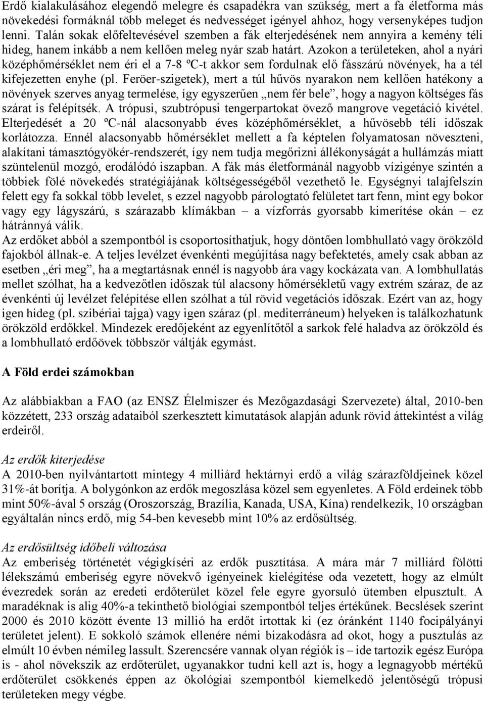 Azokon a területeken, ahol a nyári középhőmérséklet nem éri el a 7-8 ºC-t akkor sem fordulnak elő fásszárú növények, ha a tél kifejezetten enyhe (pl.