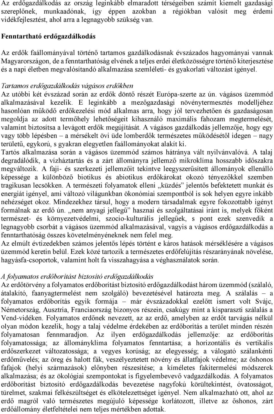 Fenntartható erdőgazdálkodás Az erdők faállományával történő tartamos gazdálkodásnak évszázados hagyományai vannak Magyarországon, de a fenntarthatóság elvének a teljes erdei életközösségre történő