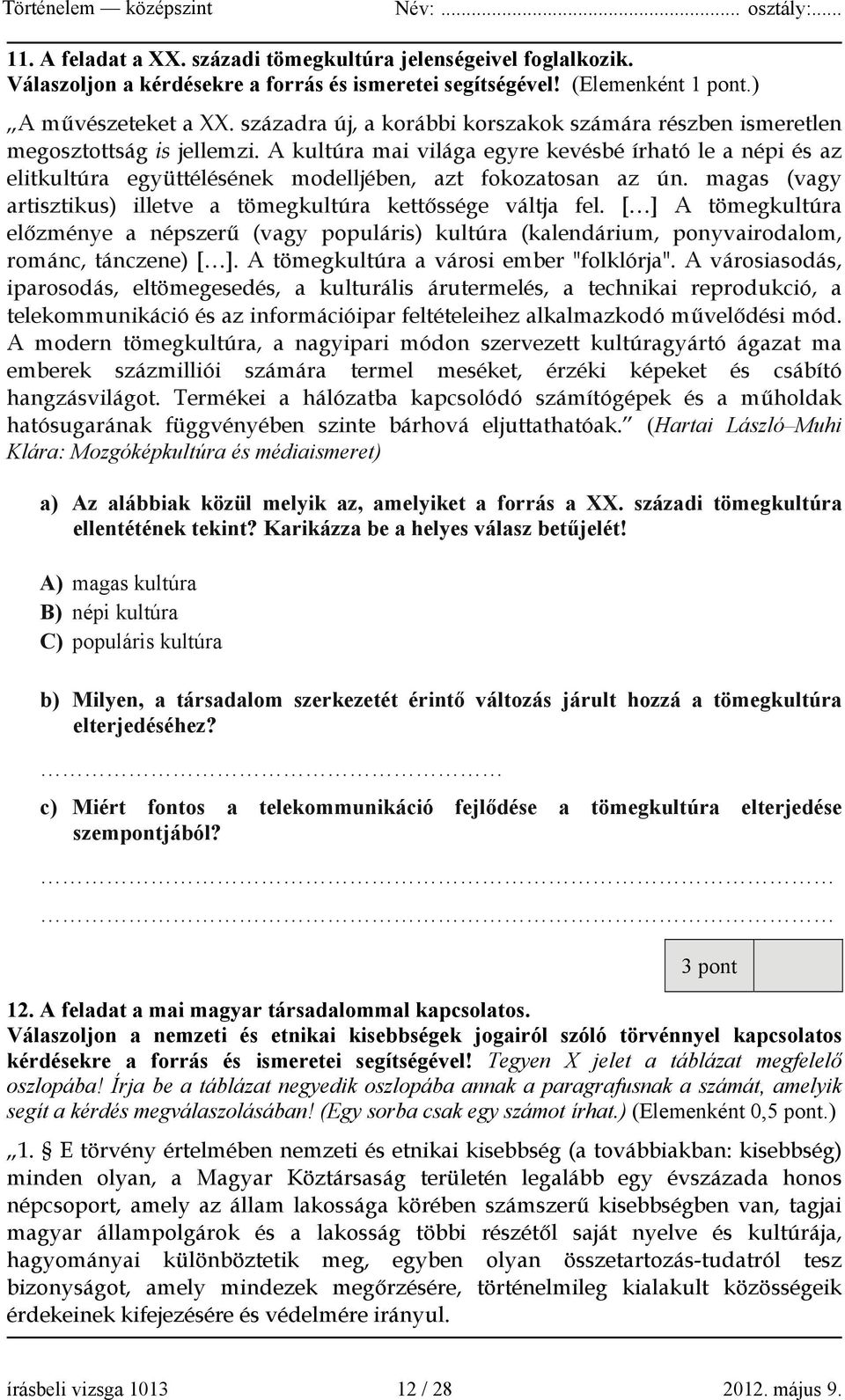 A kultúra mai világa egyre kevésbé írható le a népi és az elitkultúra együttélésének modelljében, azt fokozatosan az ún. magas (vagy artisztikus) illetve a tömegkultúra kettőssége váltja fel.