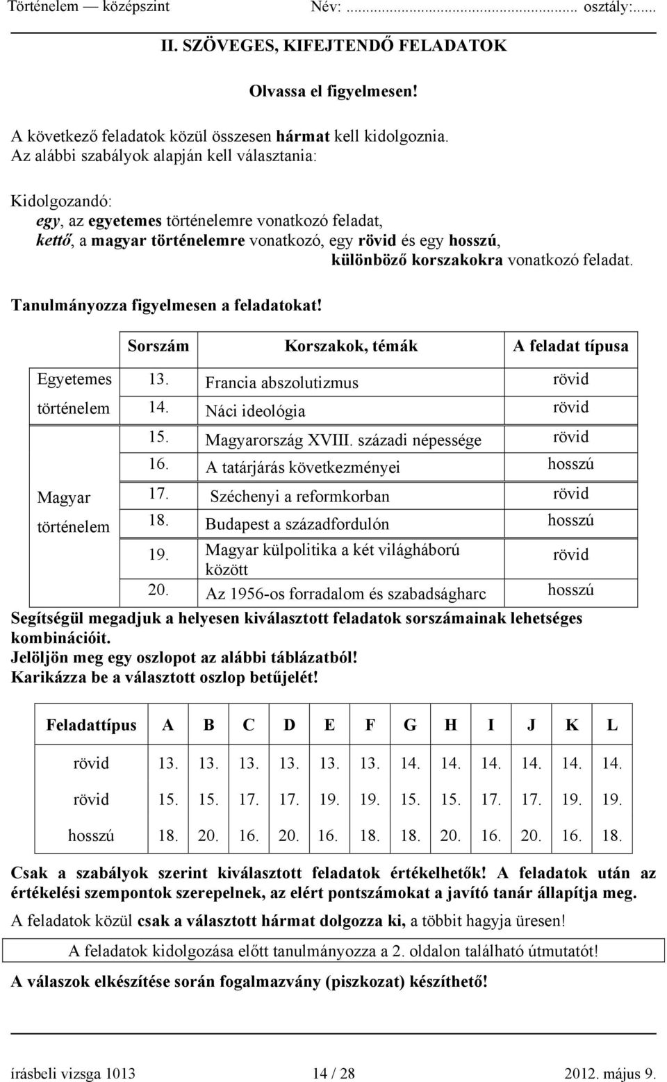 vonatkozó feladat. Tanulmányozza figyelmesen a feladatokat! Egyetemes történelem Magyar történelem Sorszám Korszakok, témák A feladat típusa 13. Francia abszolutizmus rövid 14.