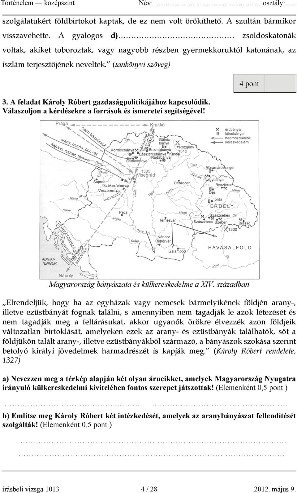 A feladat Károly Róbert gazdaságpolitikájához kapcsolódik. Válaszoljon a kérdésekre a források és ismeretei segítségével! 4 pont Magyarország bányászata és külkereskedelme a XIV.