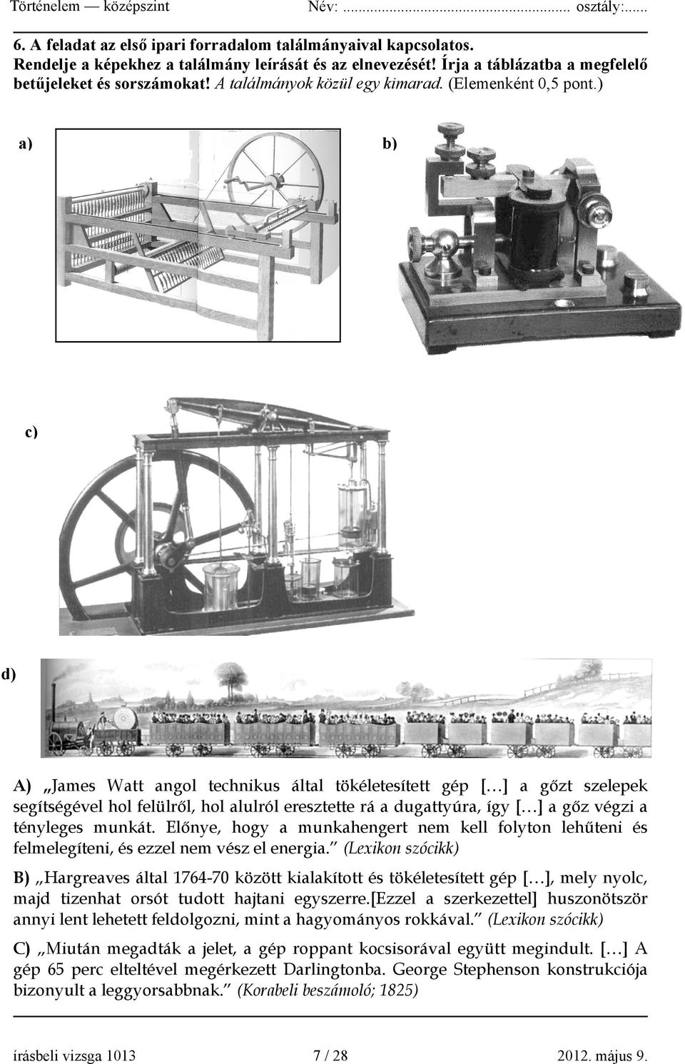 ) a) b) c) d) A) James Watt angol technikus által tökéletesített gép [ ] a gőzt szelepek segítségével hol felülről, hol alulról eresztette rá a dugattyúra, így [ ] a gőz végzi a tényleges munkát.