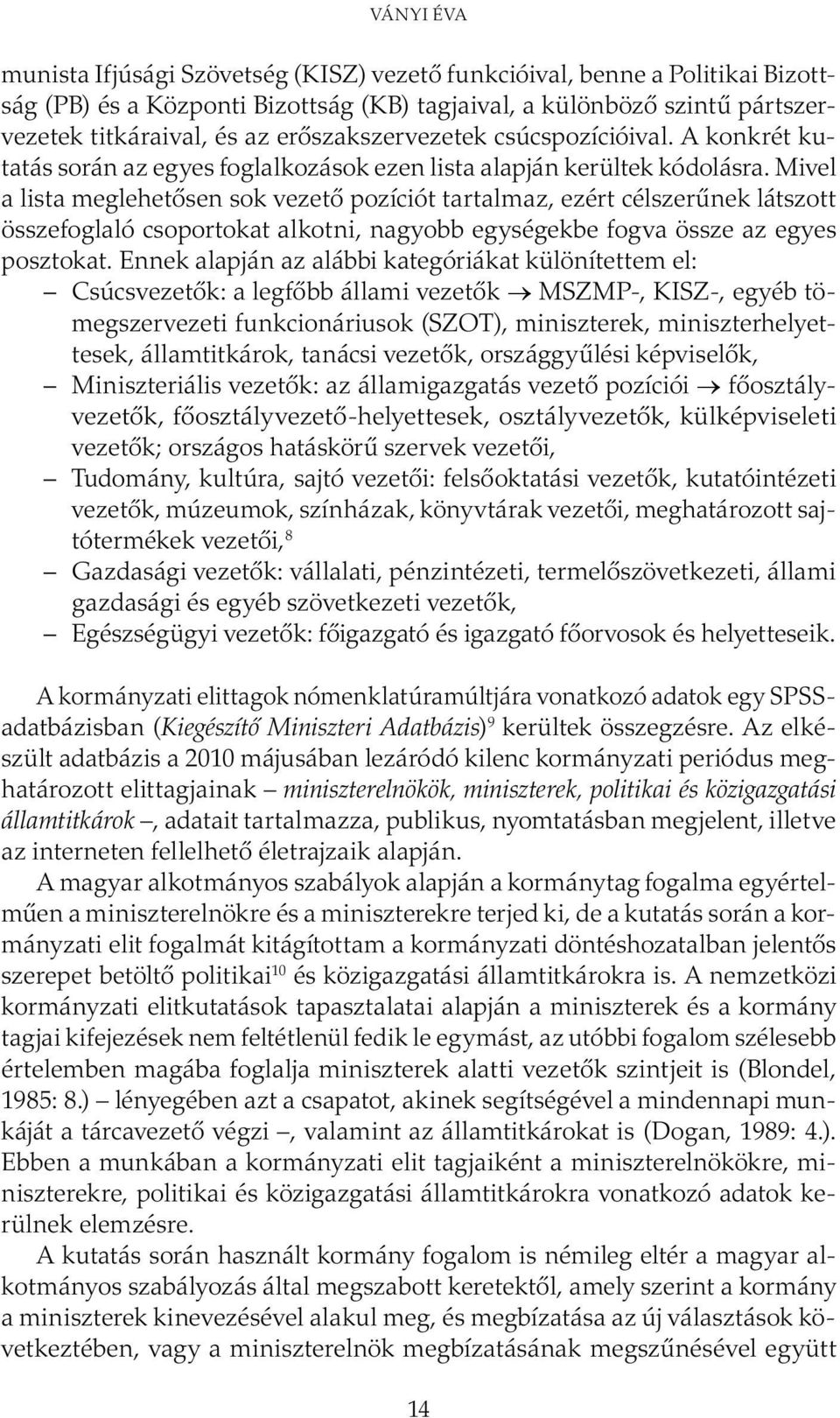 Mivel a lista meglehetősen sok vezető pozíciót tartalmaz, ezért célszerűnek látszott összefoglaló csoportokat alkotni, nagyobb egységekbe fogva össze az egyes posztokat.