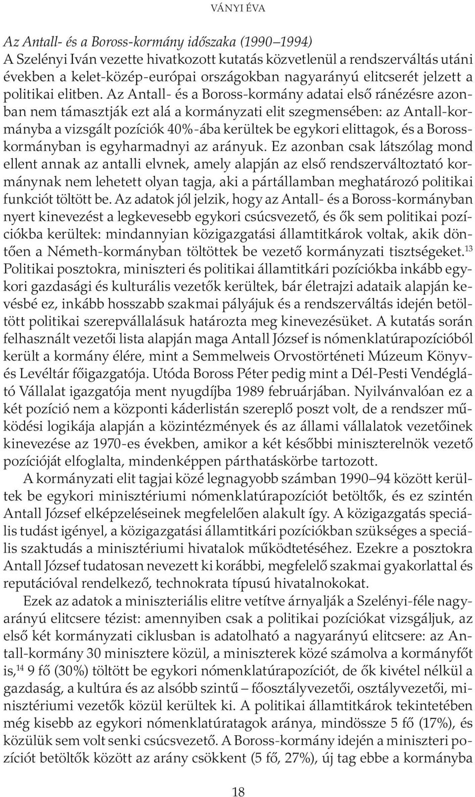 Az Antall- és a Boross-kormány adatai első ránézésre azonban nem támasztják ezt alá a kormányzati elit szegmensében: az Antall-kormányba a vizsgált pozíciók 40%-ába kerültek be egykori elittagok, és