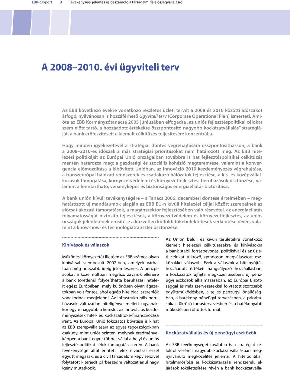 Amióta az EBB Kormányzótanácsa 2005 júniusában elfogadta az uniós fejlesztéspolitikai célokat szem előtt tartó, a hozzáadott értékekre összpontosító nagyobb kockázatvállalás stratégiáját, a bank