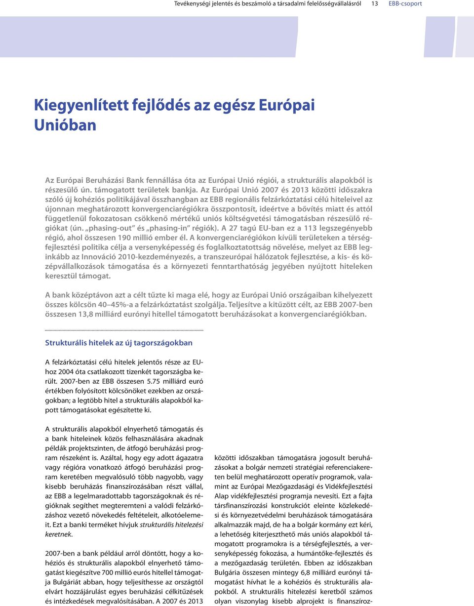 Az Európai Unió 2007 és 2013 közötti időszakra szóló új kohéziós politikájával összhangban az EBB regionális felzárkóztatási célú hiteleivel az újonnan meghatározott konvergenciarégiókra