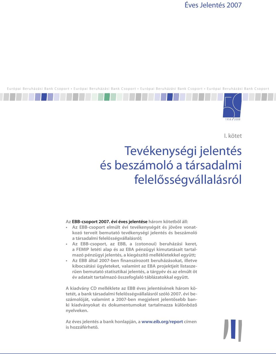 évi évesjelentése három kötetbőláll: Az EBB-csoport elmúlt évi tevékenységét és jövőre vonatkozó terveit bemutató tevékenységi jelentés és beszámoló a társadalmi felelősségvállalásról; Az