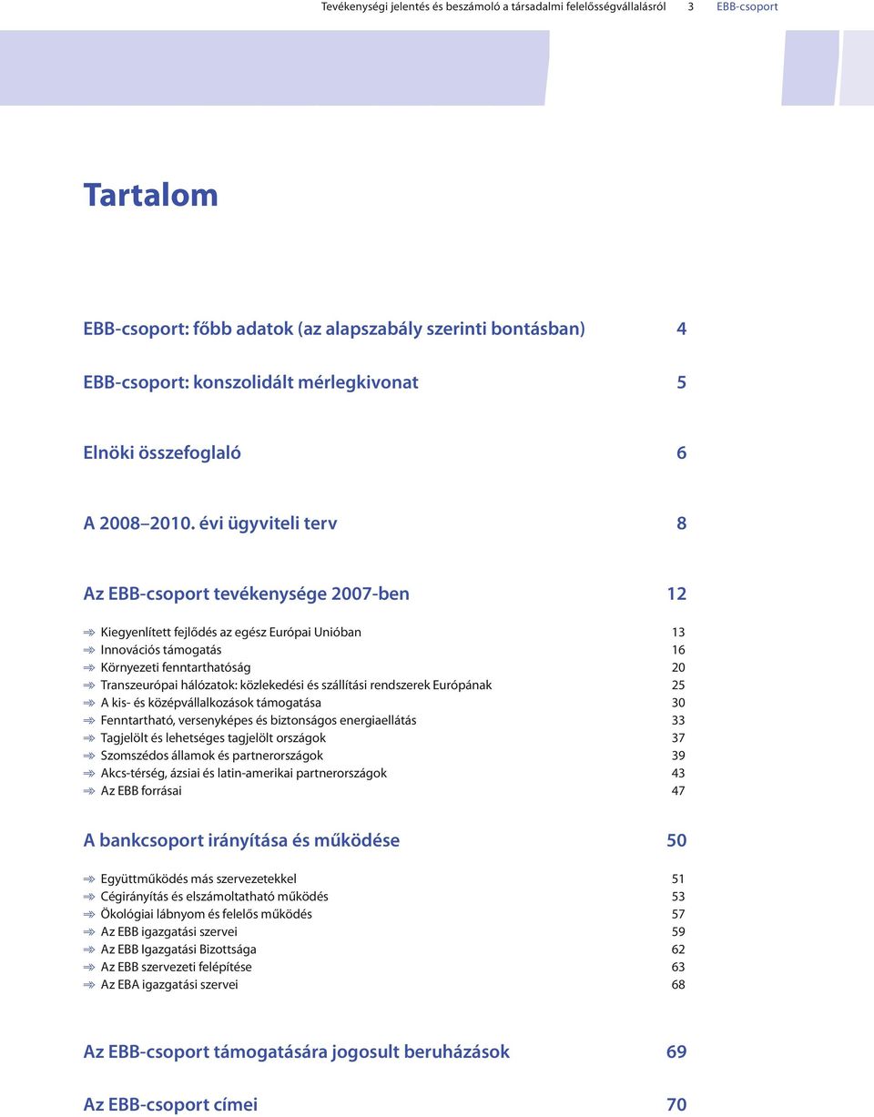 évi ügyviteli terv 8 AzEBB-csoporttevékenysége 2007-ben 12 Kiegyenlített fejlődés azegész Európai Unióban 13 Innovációstámogatás 16 Környezeti fenntarthatóság 20 Transzeurópai hálózatok: közlekedési