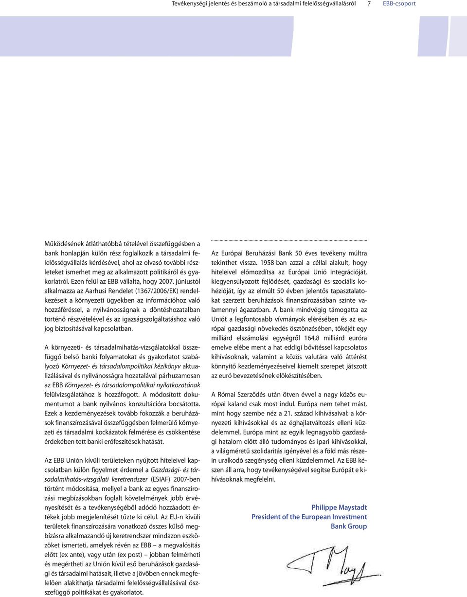 júniustól alkalmazza az Aarhusi Rendelet (1367/2006/EK) rendelkezéseit a környezeti ügyekben az információhoz való hozzáféréssel, a nyilvánosságnak a döntéshozatalban történő részvételével és az