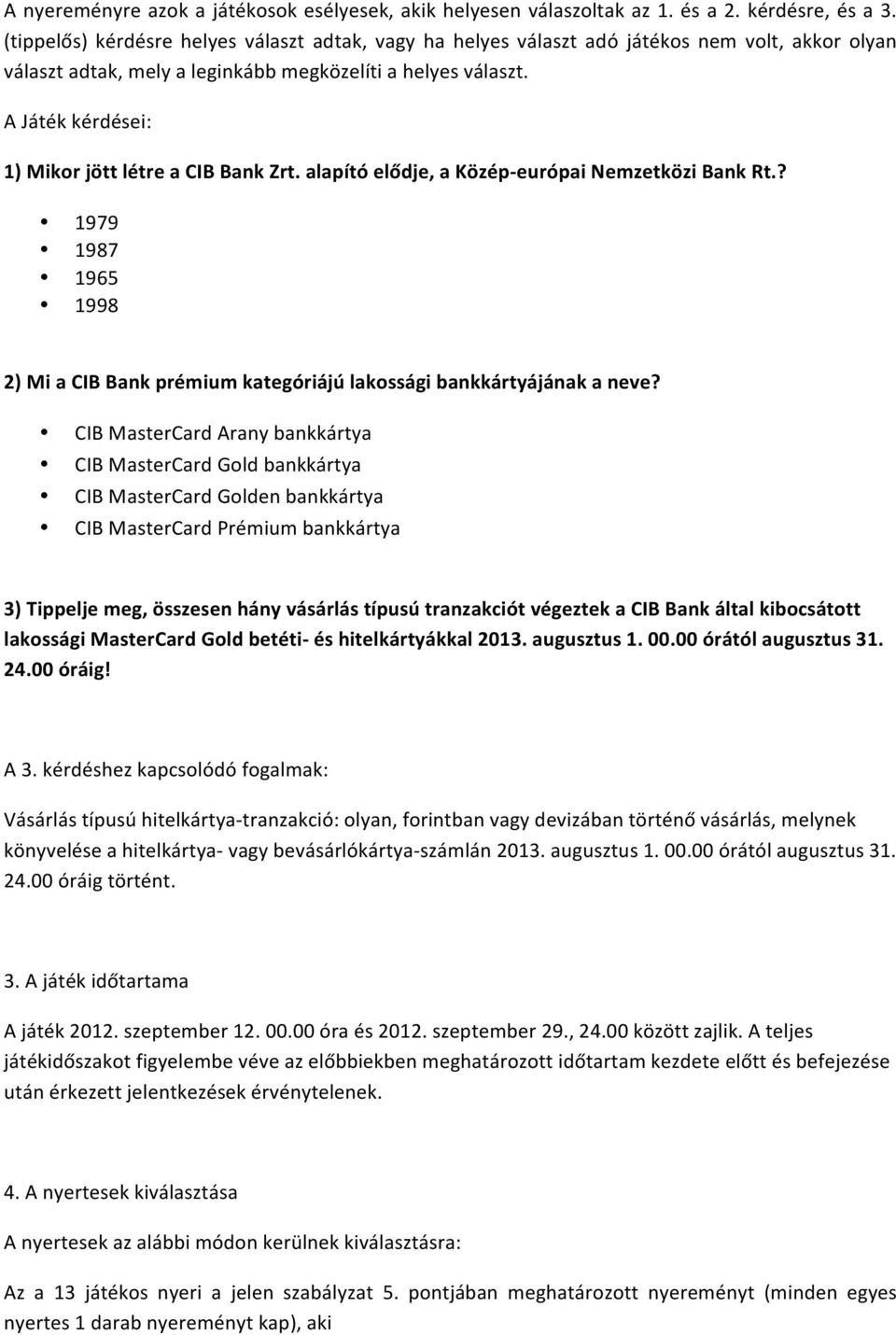 A Játék kérdései: 1) Mikor jött létre a CIB Bank Zrt. alapító elődje, a Közép- európai Nemzetközi Bank Rt.? 1979 1987 1965 1998 2) Mi a CIB Bank prémium kategóriájú lakossági bankkártyájának a neve?