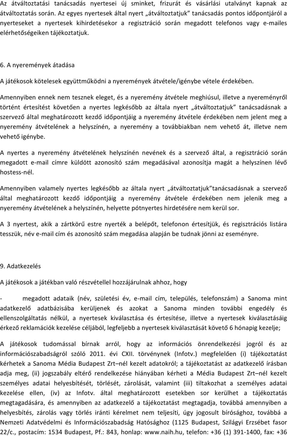 tájékoztatjuk. 6. A nyeremények átadása A játékosok kötelesek együttműködni a nyeremények átvétele/igénybe vétele érdekében.