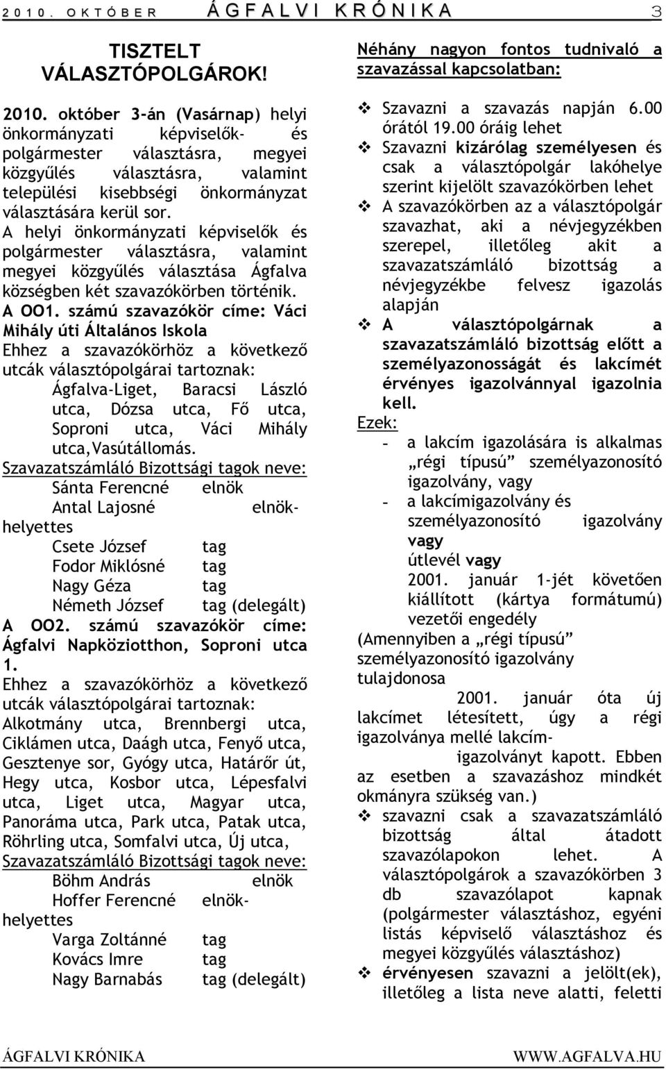 A helyi önkormányzati képviselők és polgármester választásra, valamint megyei közgyűlés választása Ágfalva községben két szavazókörben történik. A OO1.