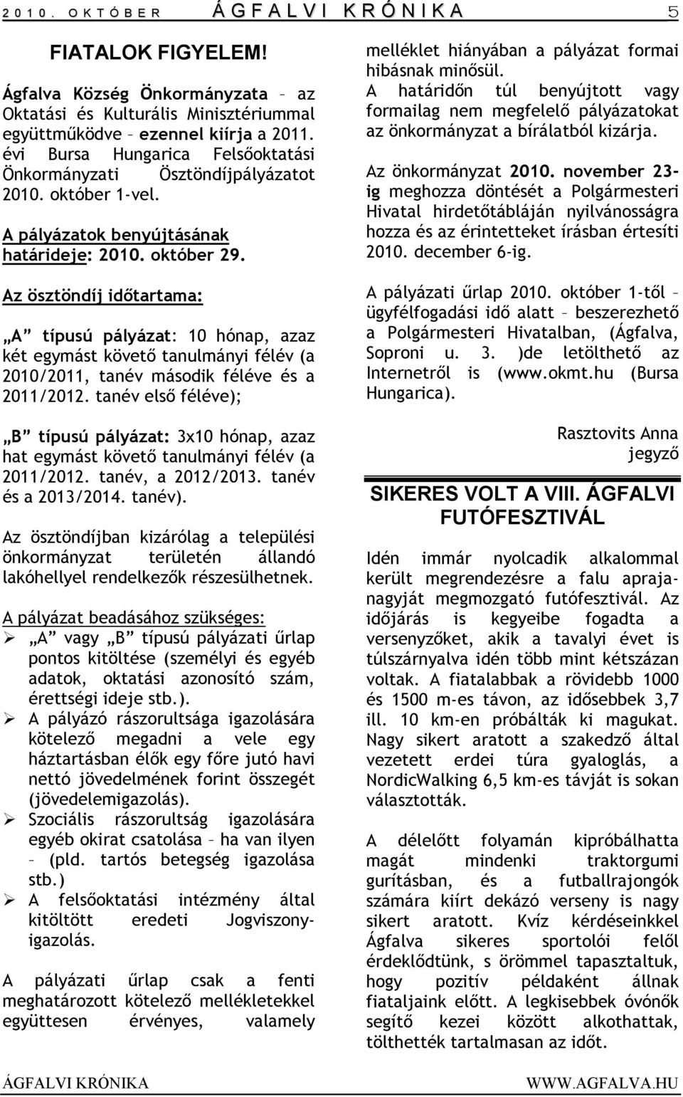 Az ösztöndíj időtartama: A típusú pályázat: 10 hónap, azaz két egymást követő tanulmányi félév (a 2010/2011, tanév második féléve és a 2011/2012.