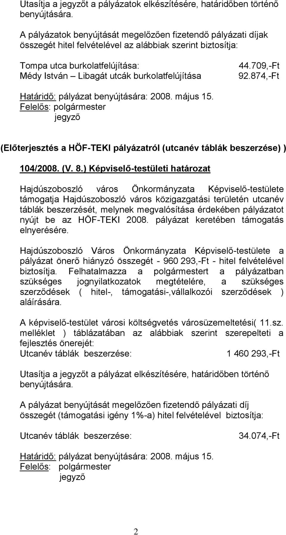 ) Képviselő-testületi határozat Hajdúszoboszló város Önkormányzata Képviselő-testülete támogatja Hajdúszoboszló város közigazgatási területén utcanév táblák beszerzését, melynek megvalósítása