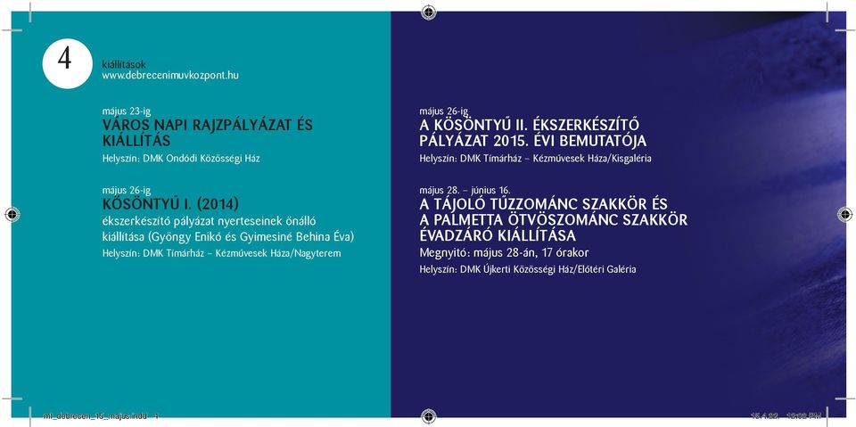 május 26-ig A KÖSÖNTYŰ II. ÉKSZERKÉSZÍTŐ PÁLYÁZAT 2015. ÉVI BEMUTATÓJA Helyszín: DMK Tímárház Kézművesek Háza/Kisgaléria május 28. június 16.