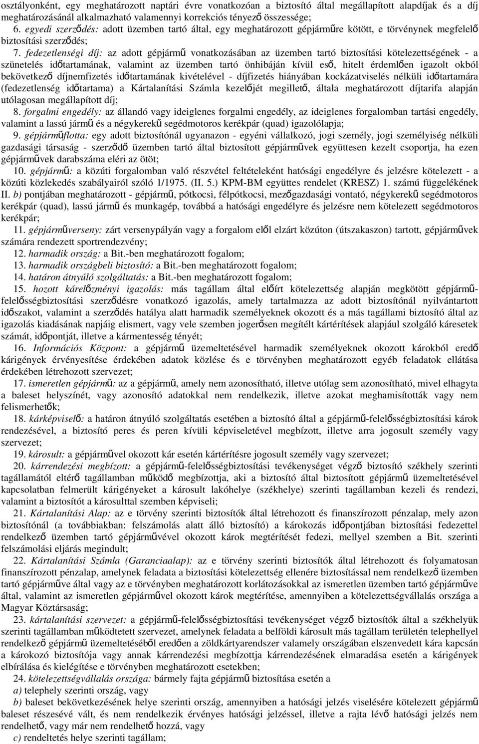 fedezetlenségi díj: az adott gépjárm ű vonatkozásában az üzemben tartó biztosítási kötelezettségének - a szünetelés időtartamának, valamint az üzemben tartó önhibáján kívül es ő, hitelt érdemlő en