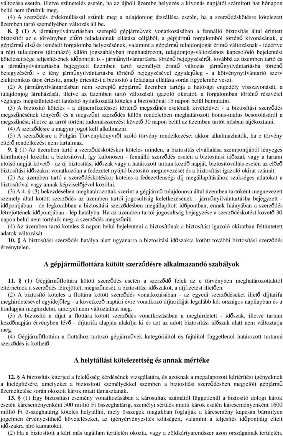 (1) A járműnyilvántartásban szerepl ő gépjármű vek vonatkozásában a fennálló biztosítás által érintett biztosítót az e törvényben előírt feladatainak ellátása céljából, a gépjárm ű forgalomból történ