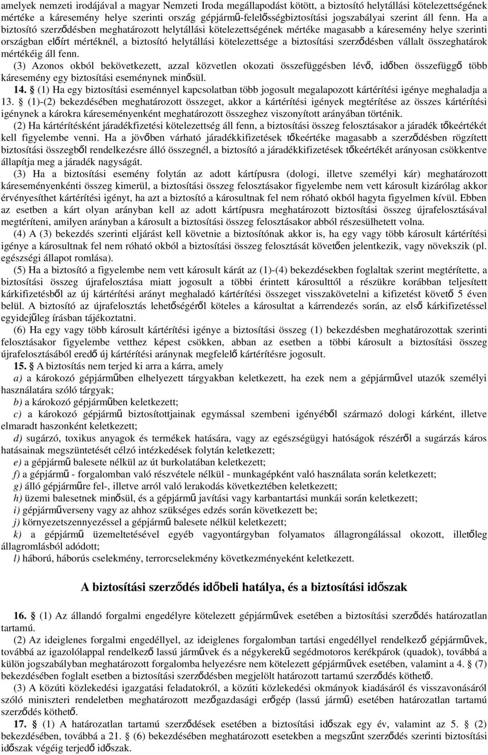 Ha a biztosító szerző désben meghatározott helytállási kötelezettségének mértéke magasabb a káresemény helye szerinti országban előírt mértéknél, a biztosító helytállási kötelezettsége a biztosítási