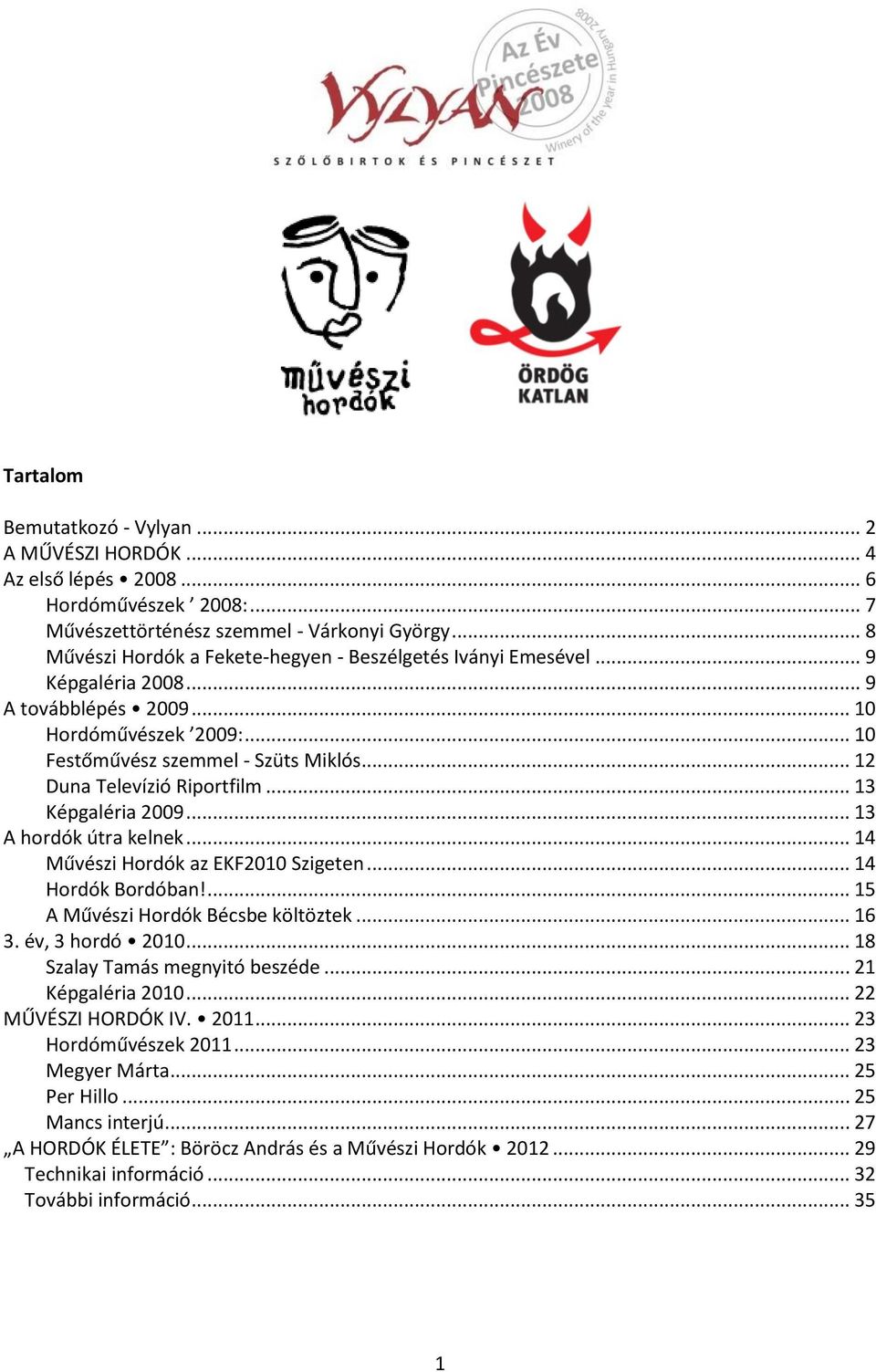 .. 12 Duna Televízió Riportfilm... 13 Képgaléria 2009... 13 A hordók útra kelnek... 14 Művészi Hordók az EKF2010 Szigeten... 14 Hordók Bordóban!... 15 A Művészi Hordók Bécsbe költöztek... 16 3.