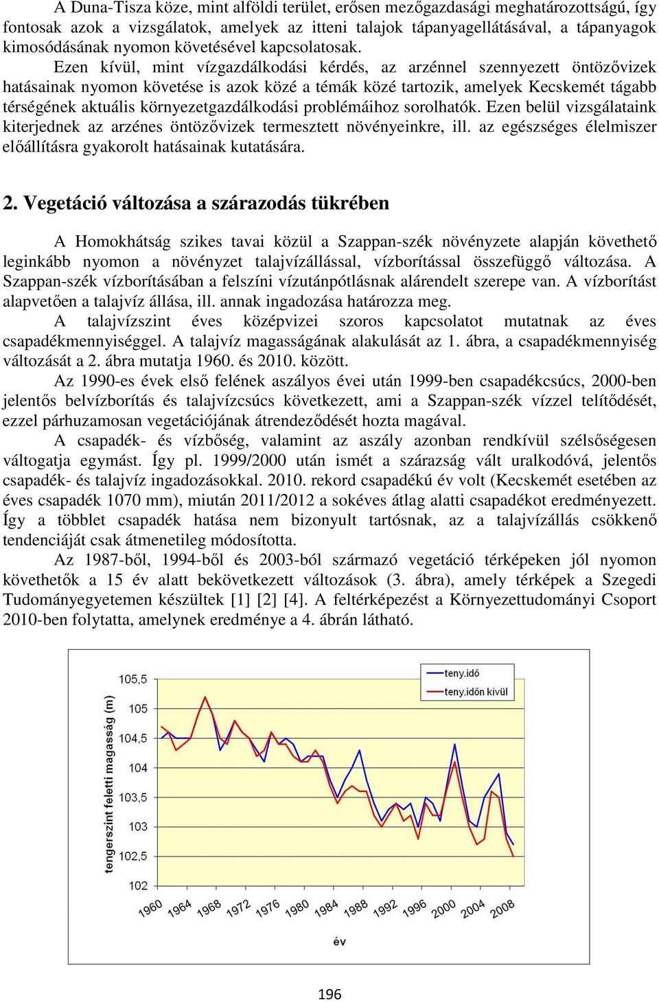 Ezen kívül, mint vízgazdálkodási kérdés, az arzénnel szennyezett öntözővizek hatásainak nyomon követése is azok közé a témák közé tartozik, amelyek Kecskemét tágabb térségének aktuális