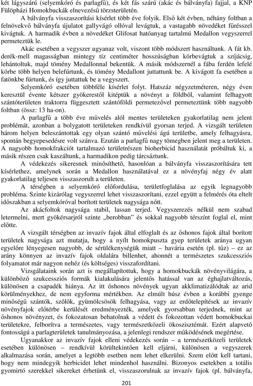 A harmadik évben a növedéket Glifosat hatóanyag tartalmú Medallon vegyszerrel permeteztük le. Akác esetében a vegyszer ugyanaz volt, viszont több módszert használtunk. A fát kb.