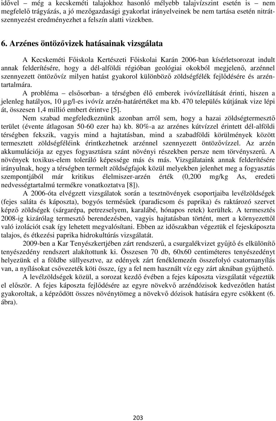 Arzénes öntözővizek hatásainak vizsgálata A Kecskeméti Főiskola Kertészeti Főiskolai Karán 2006-ban kísérletsorozat indult annak felderítésére, hogy a dél-alföldi régióban geológiai okokból