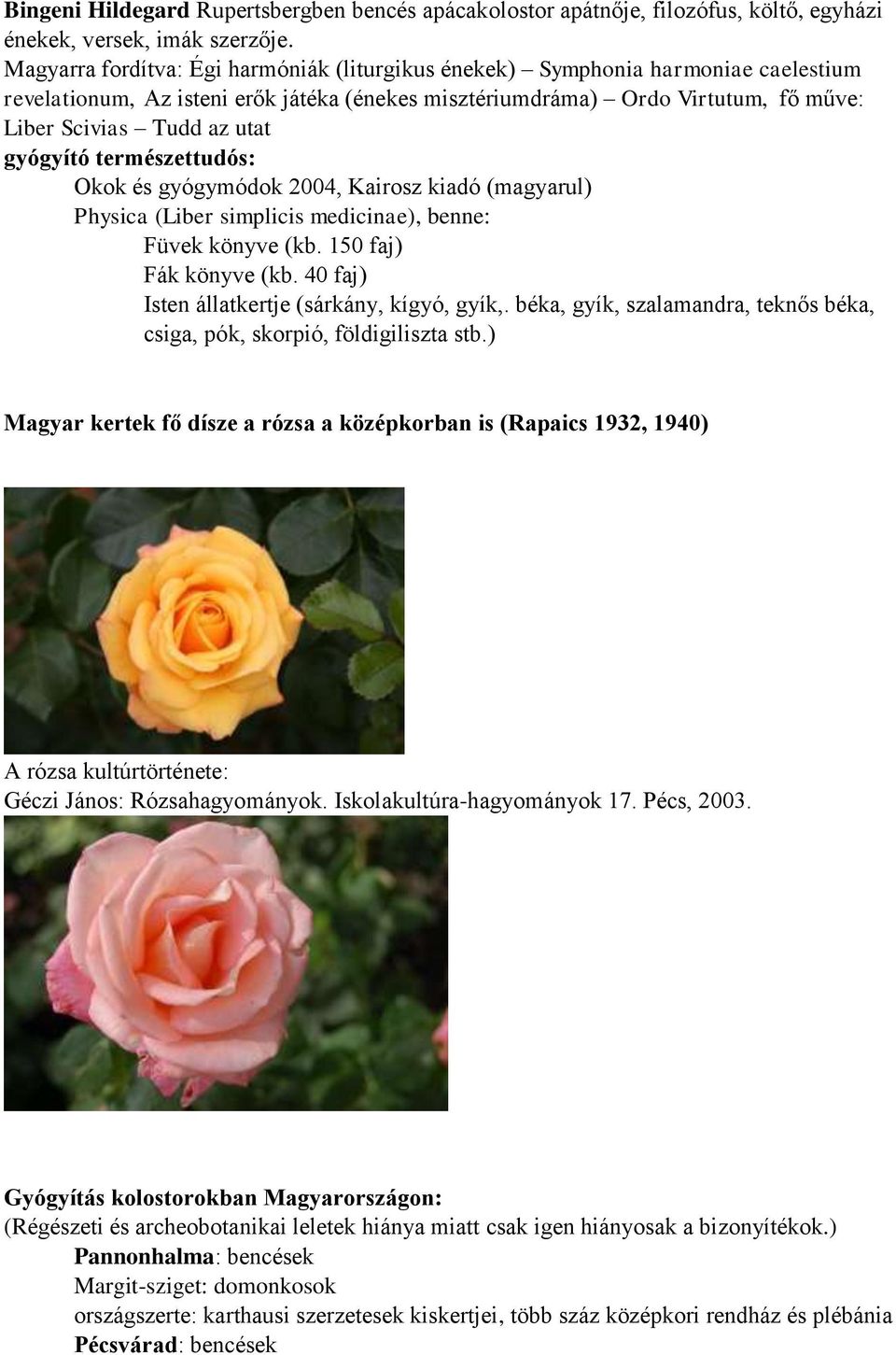 gyógyító természettudós: Okok és gyógymódok 2004, Kairosz kiadó (magyarul) Physica (Liber simplicis medicinae), benne: Füvek könyve (kb. 150 faj) Fák könyve (kb.