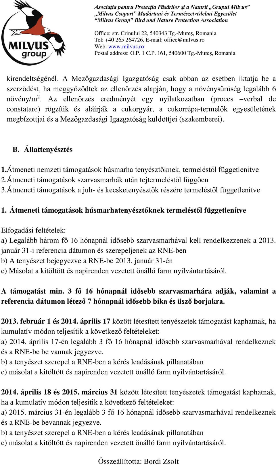 (szakemberei). B. Állattenyésztés 1.Átmeneti nemzeti támogatások húsmarha tenyésztőknek, termeléstől függetlenítve 2.Átmeneti támogatások szarvasmarhák után tejtermeléstől függően 3.