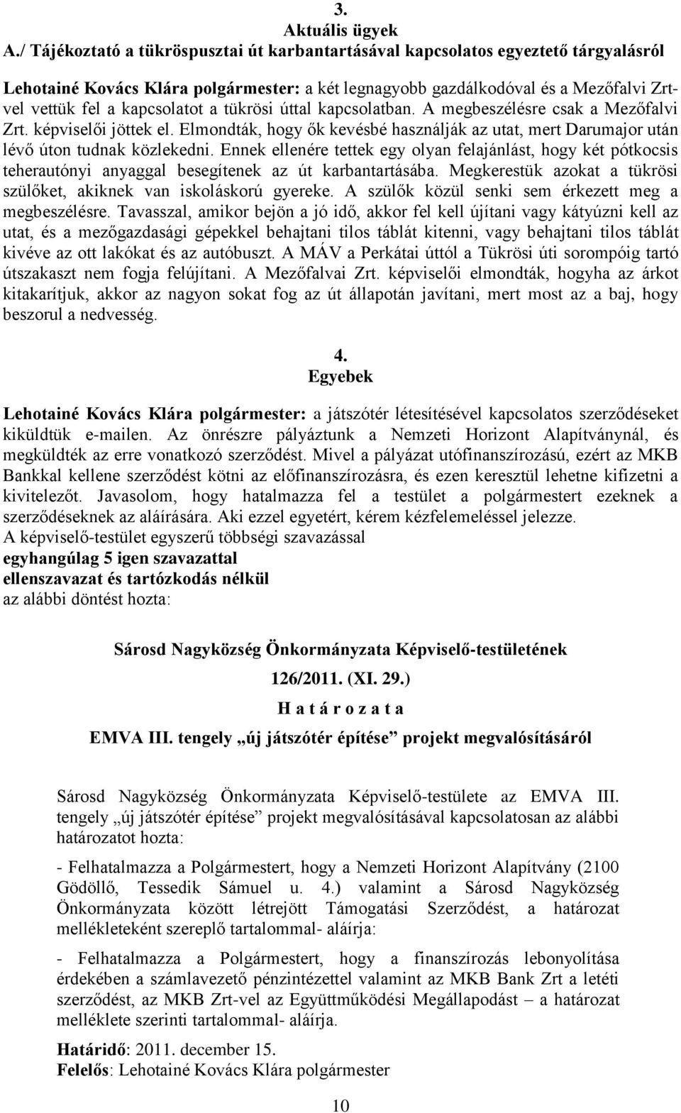 a tükrösi úttal kapcsolatban. A megbeszélésre csak a Mezőfalvi Zrt. képviselői jöttek el. Elmondták, hogy ők kevésbé használják az utat, mert Darumajor után lévő úton tudnak közlekedni.